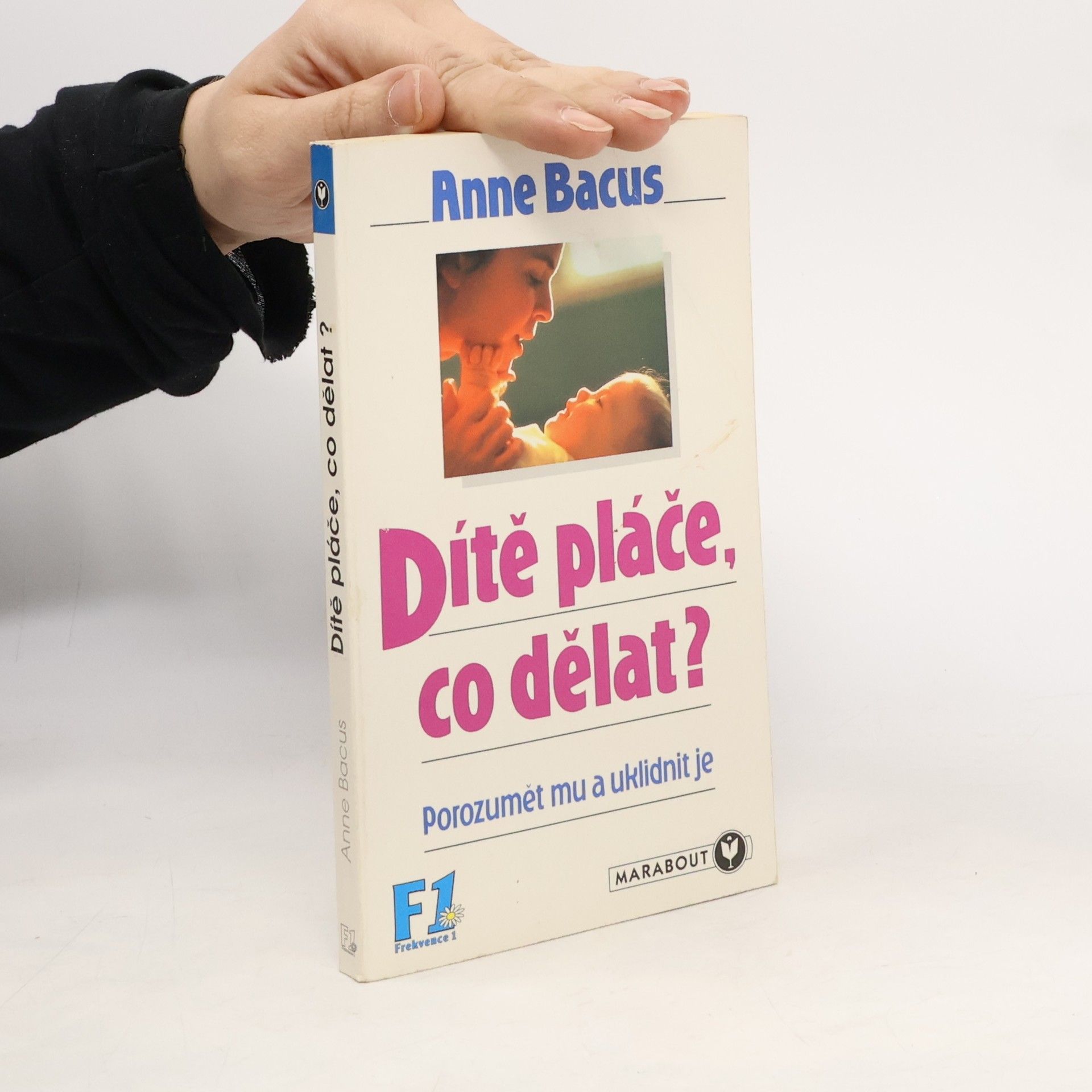 Anne Bacus Dítě pláče, co teď, rodiče? : (jak mu porozumět a uklidnit je)