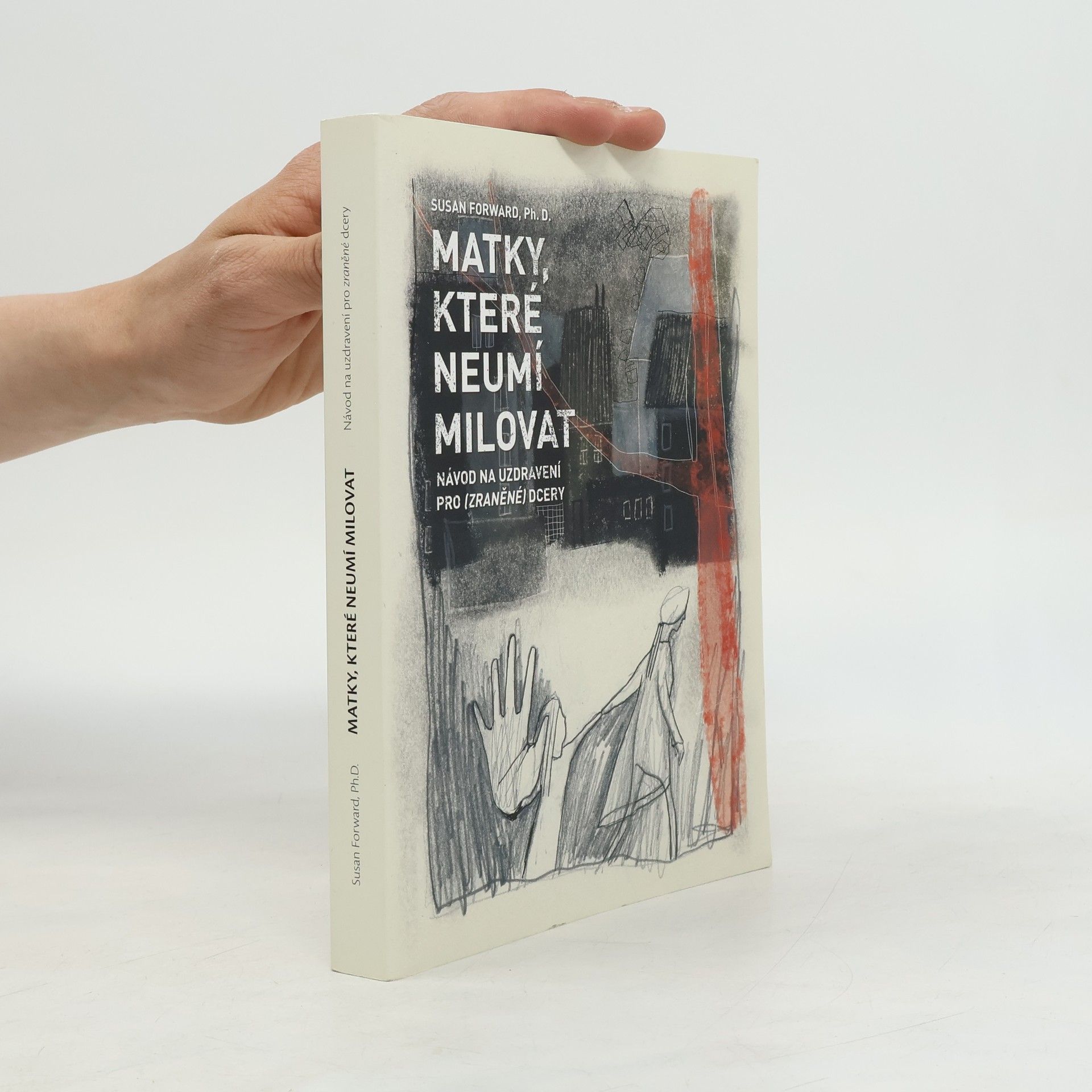 Susan Forward Matky, které neumí milovat : návod na uzdravení pro zraněné dcery