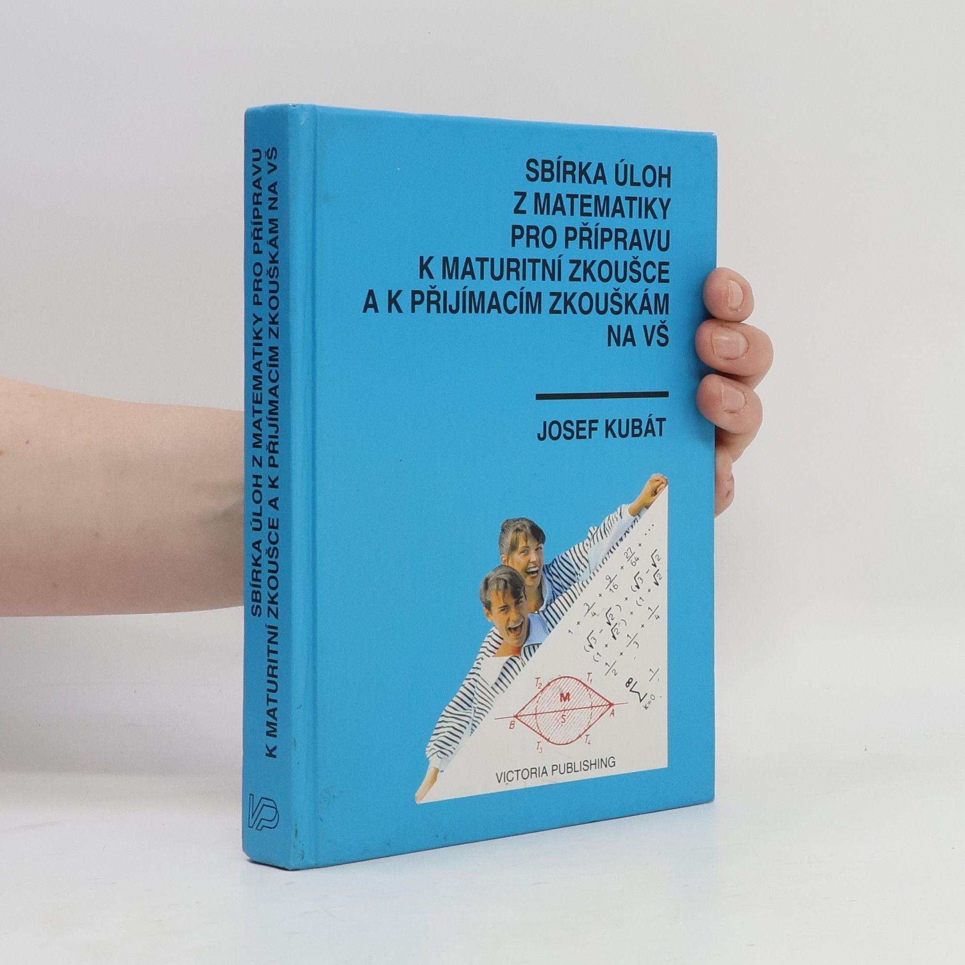 Josef Kubát Sbírka úloh z matematiky pro přípravu k maturitní zkoušce a k přijímacím zkouškám na vysoké školy
