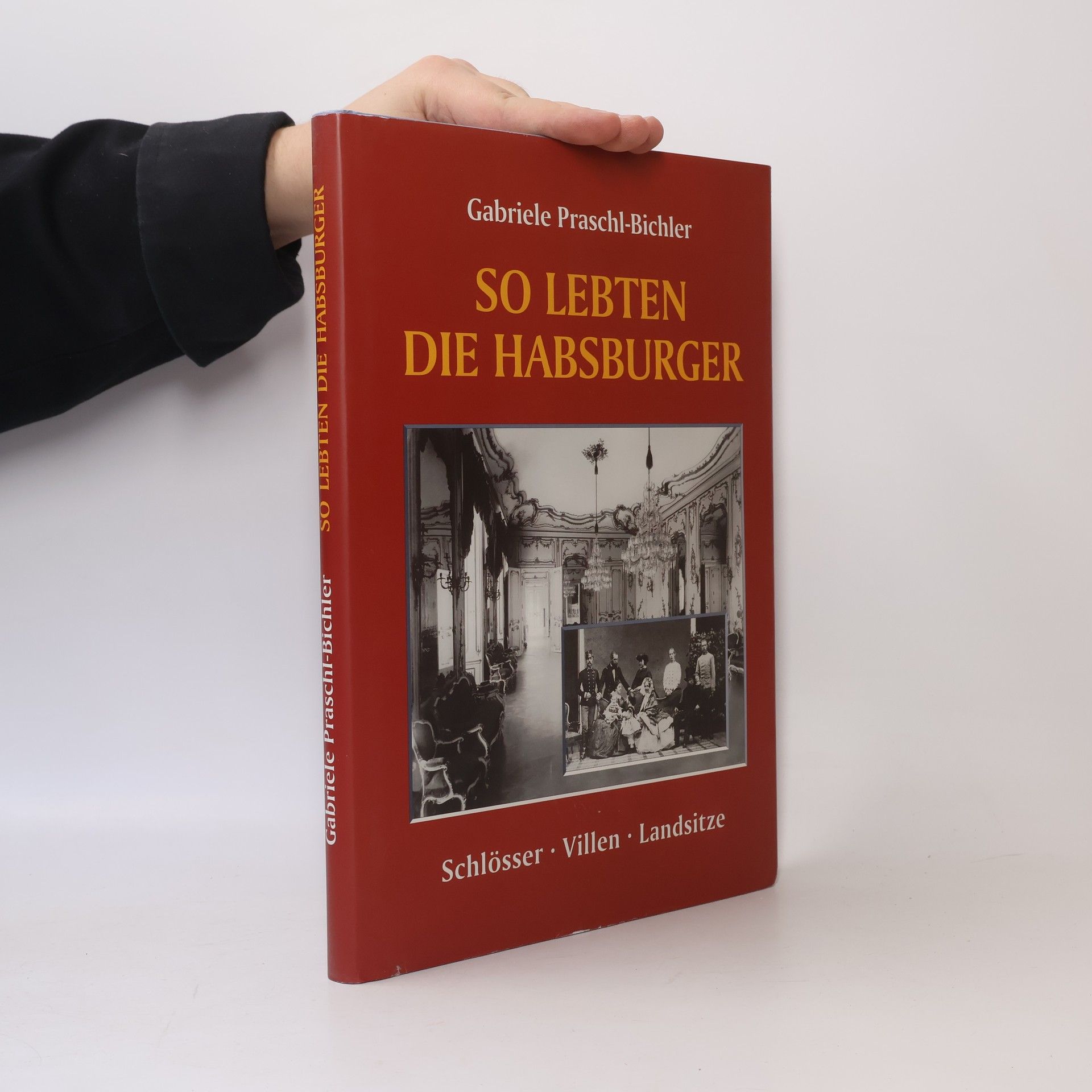 Gabriele Praschl Bichler So lebten die Habsburger. Schlösser. Villen. Landsitze