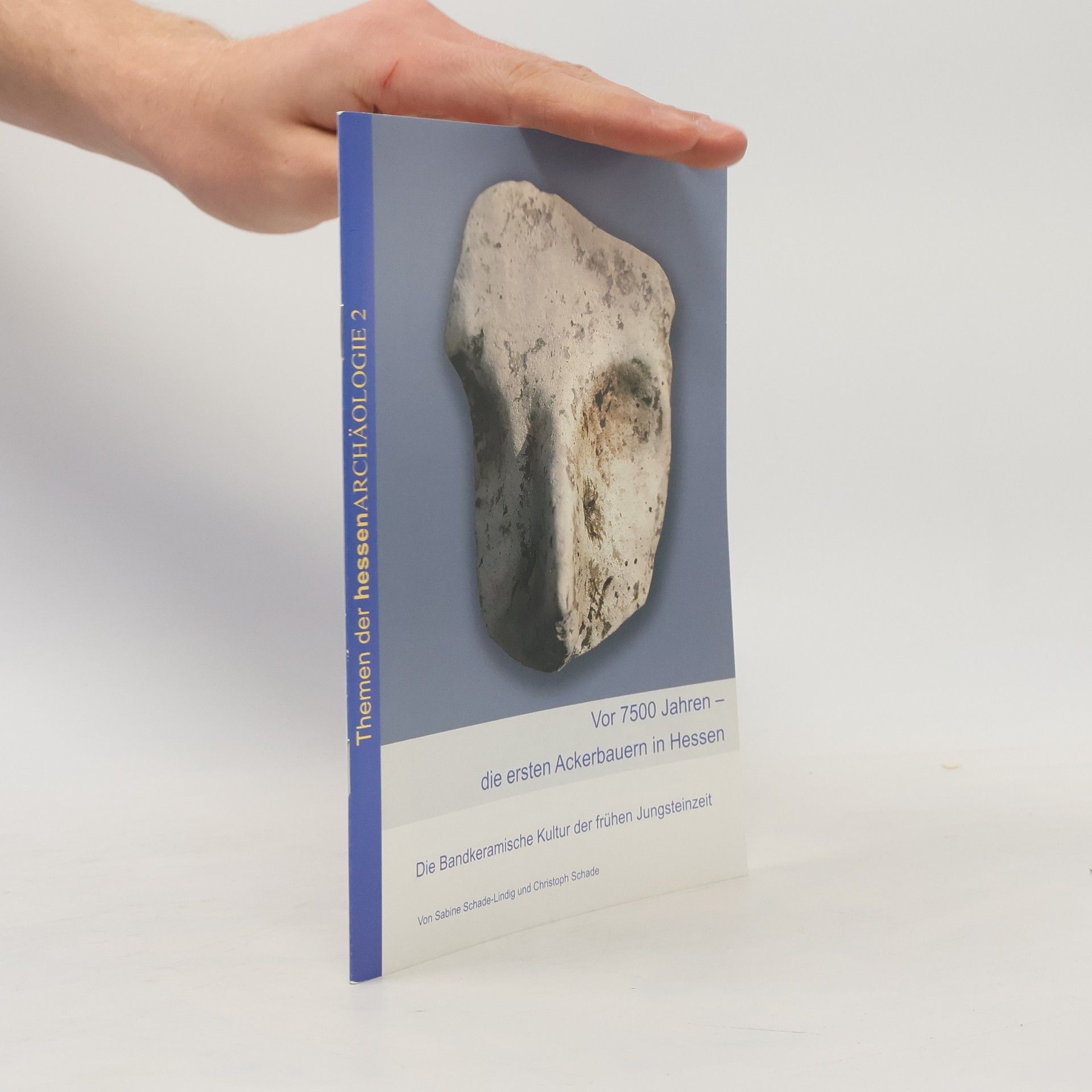 Christoph Schade Vor 7500 Jahren - Die ersten Ackerbauern in Hessen