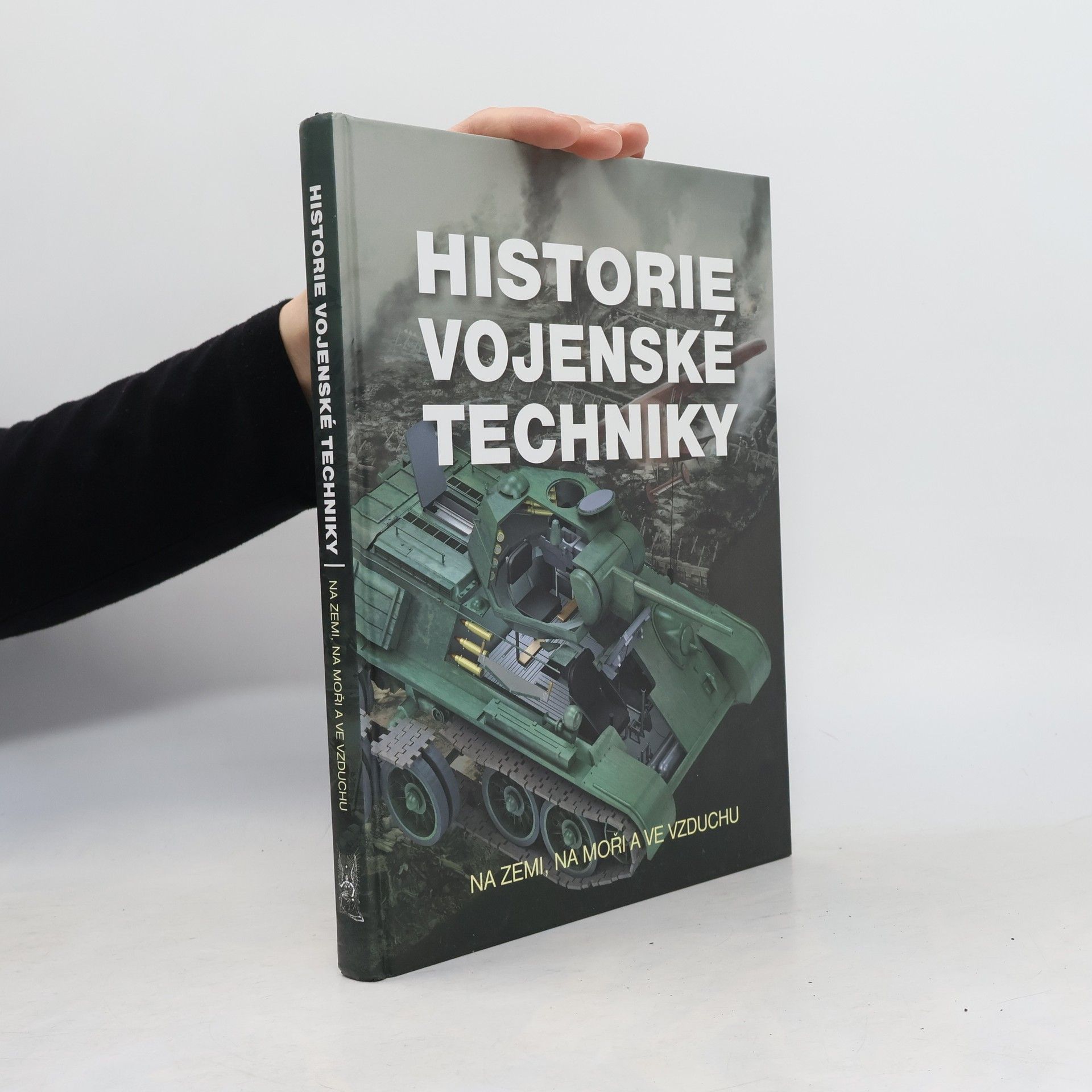 Kolektiv autorů Historie vojenské techniky - Na zemi, na moři a ve vzduchu
