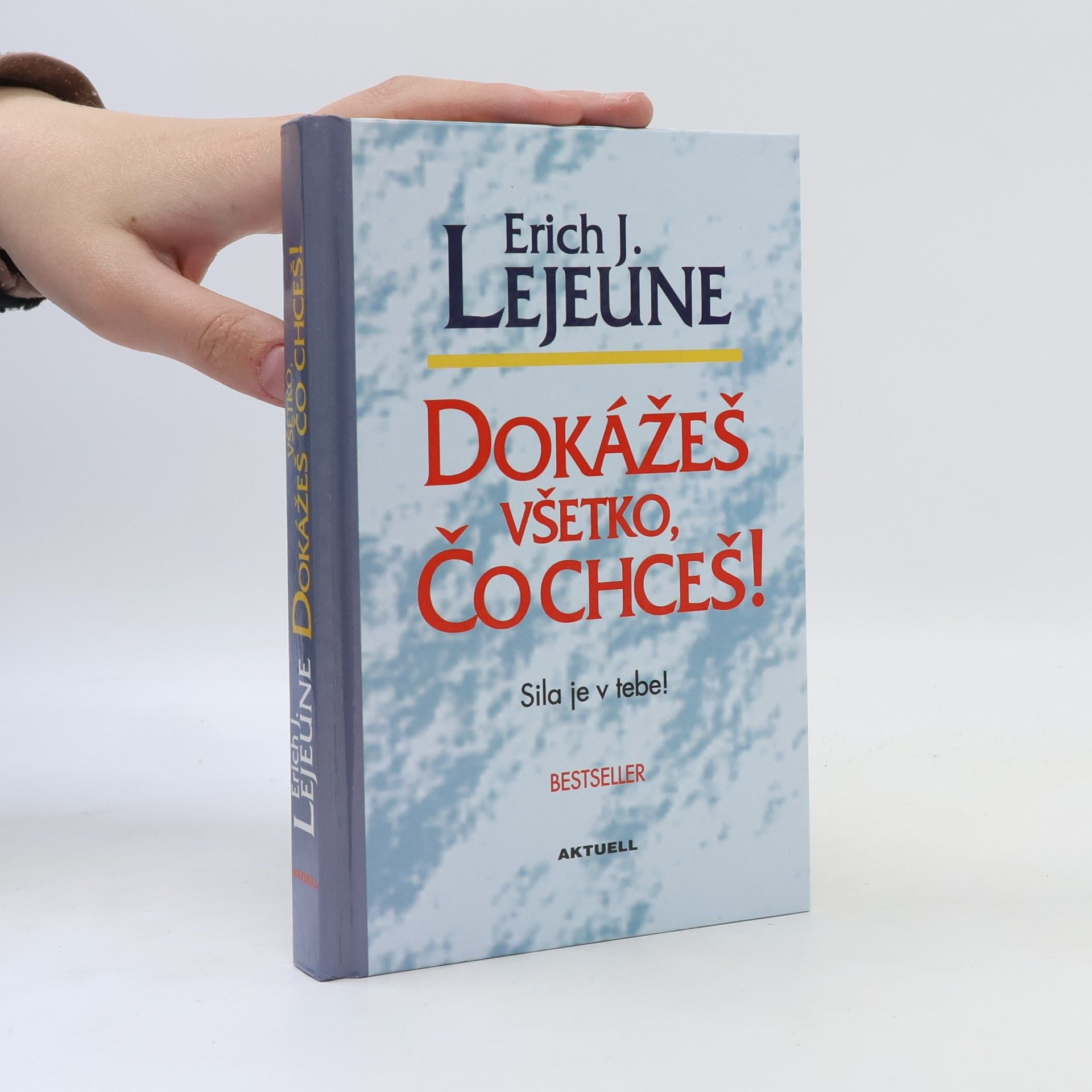 Erich Lejeune Dokážeš všetko, čo chceš! Sila je v tebe!