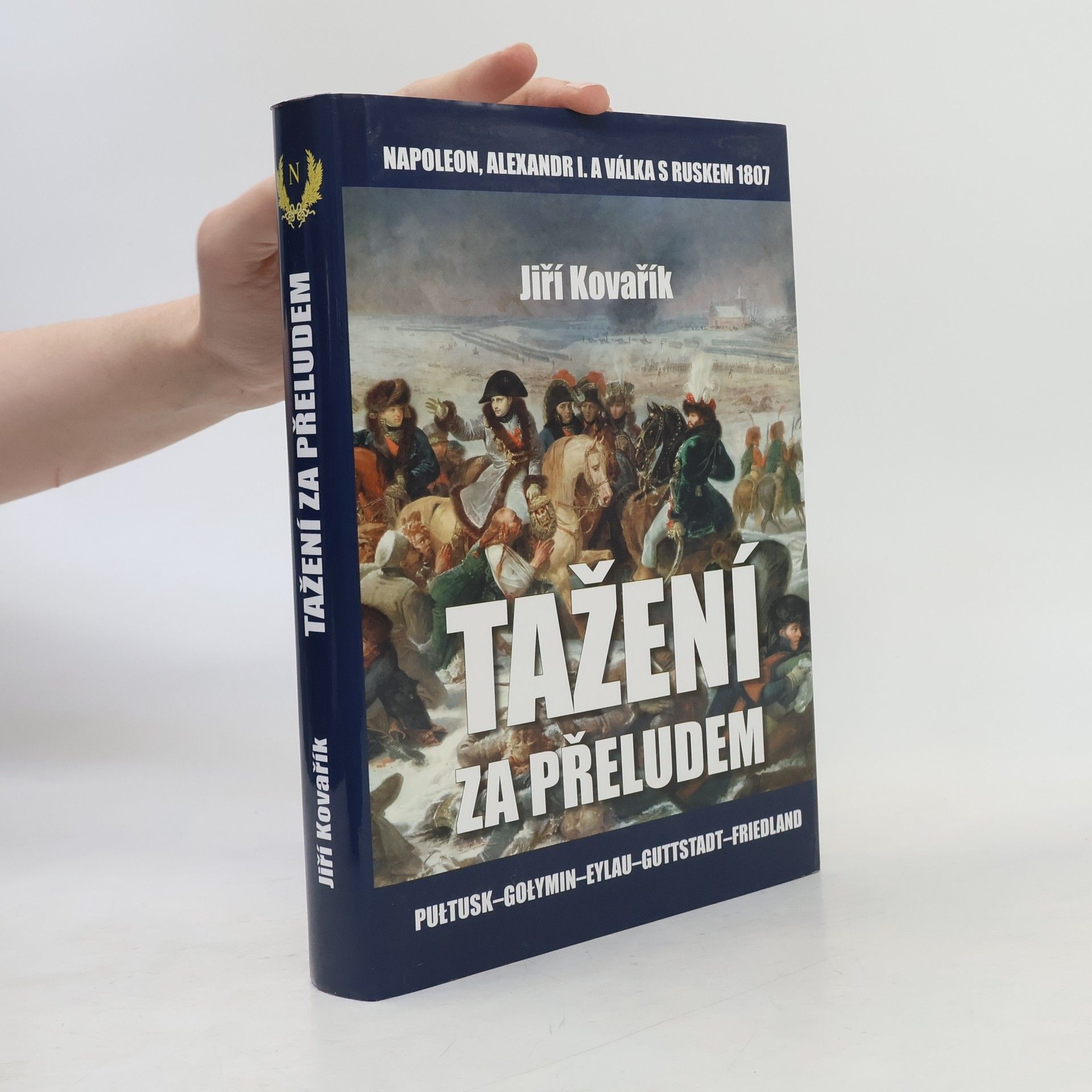 Jiří Kovařík Tažení za přeludem - Napoleon, Alexandr I. a válka s Ruskem roku 1807