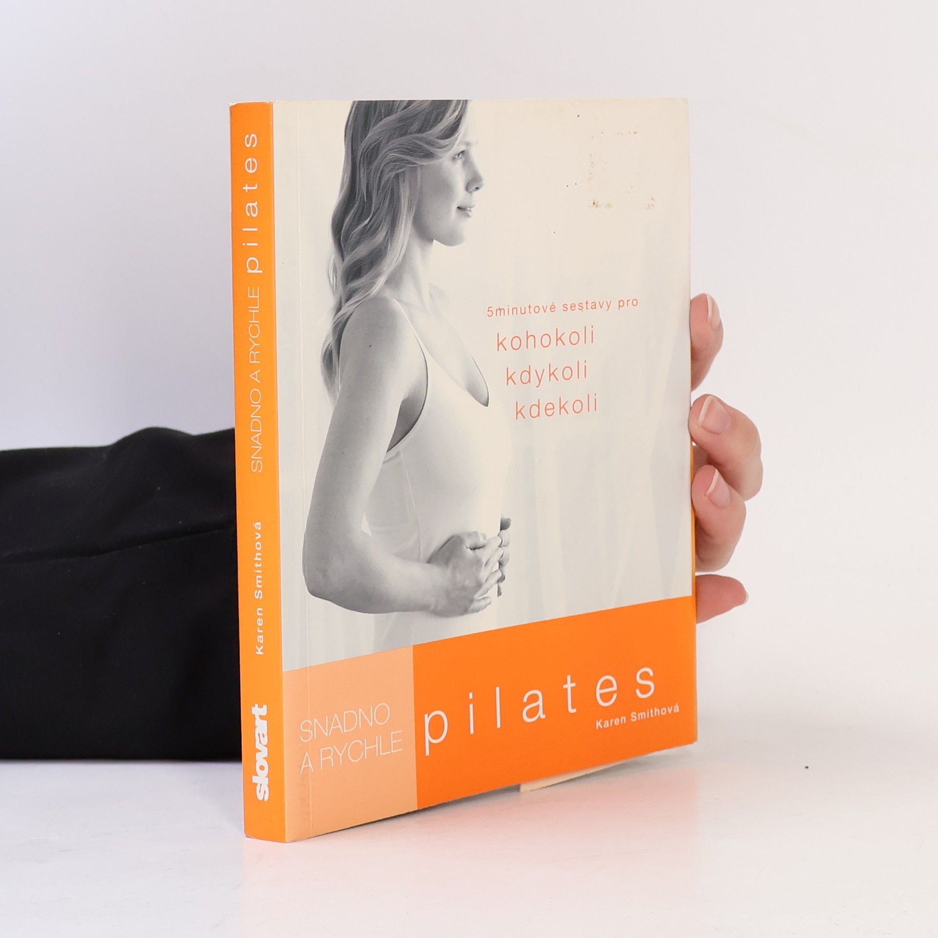 Karen Smith Pilates: Snadno a rychle : 5 minutové sestavy pro kohokoli, kdykoli, kdekoli