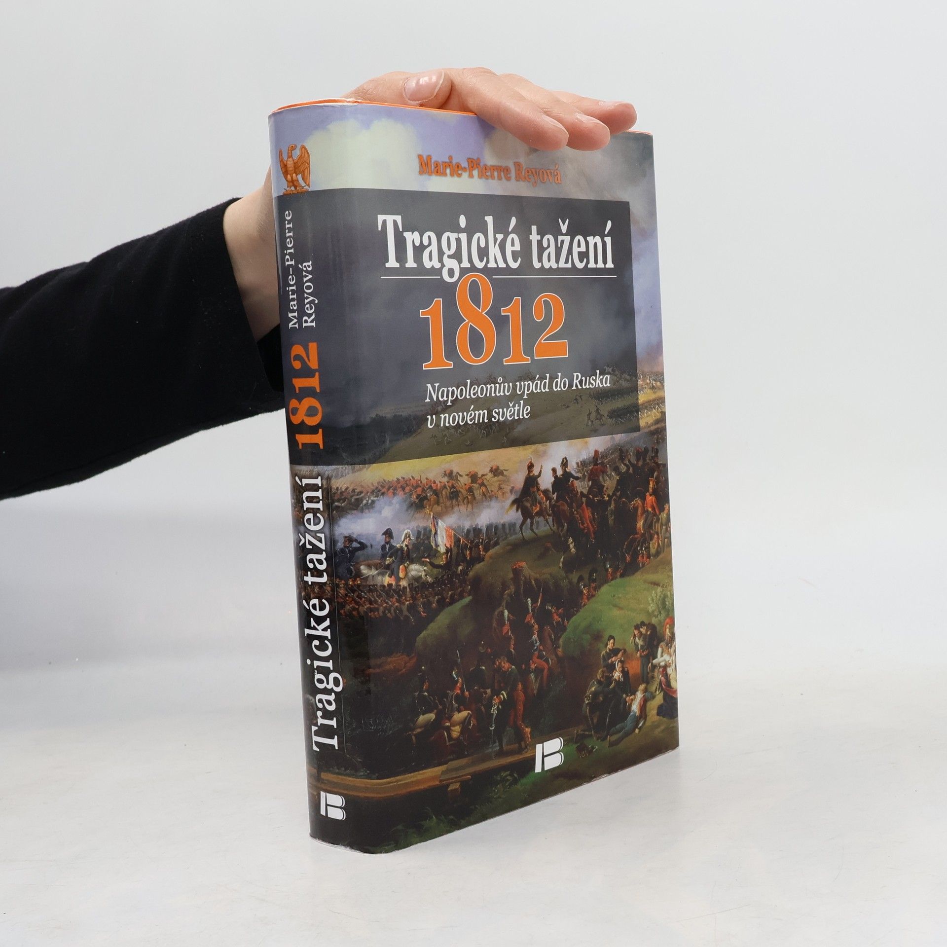 Marie Pierre Rey Tragické tažení 1812 : Napoleonův vpád do Ruska v novém světle