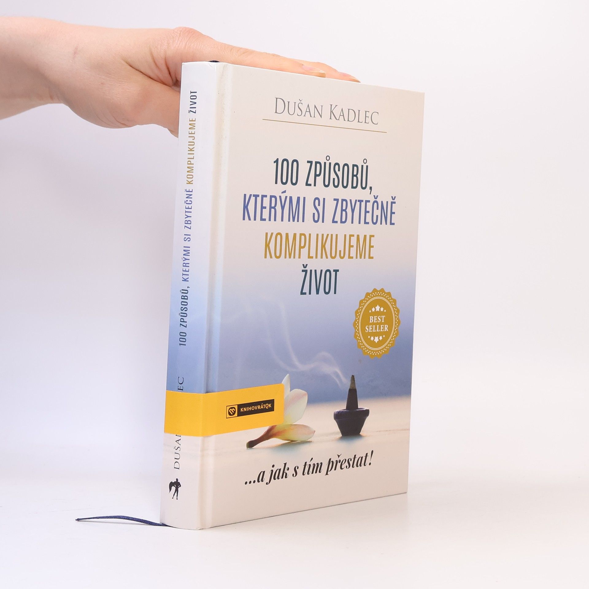 Dušan Kadlec 100 způsobů, kterými si zbytečně komplikujeme život : ...a jak s tím přestat!