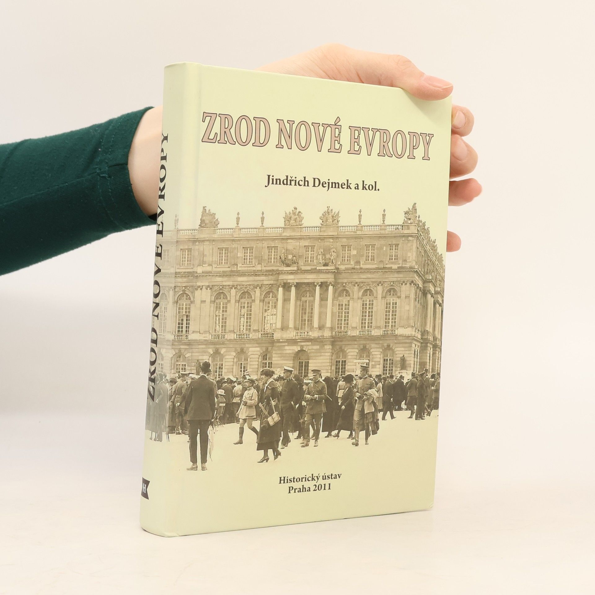 Jindřich Dejmek Zrod nové Evropy: Versailles, St.-Germain, Trianon a dotváření poválečného mírového systému