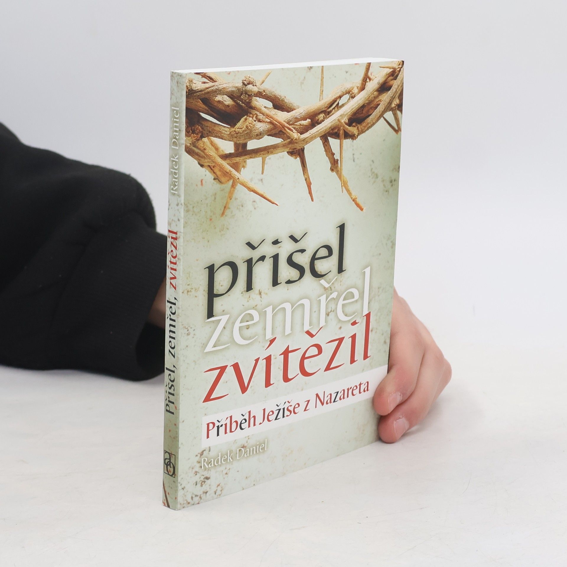 Radek Daniel Přišel, zemřel, zvítězil. Příběh Ježíše z Nazareta