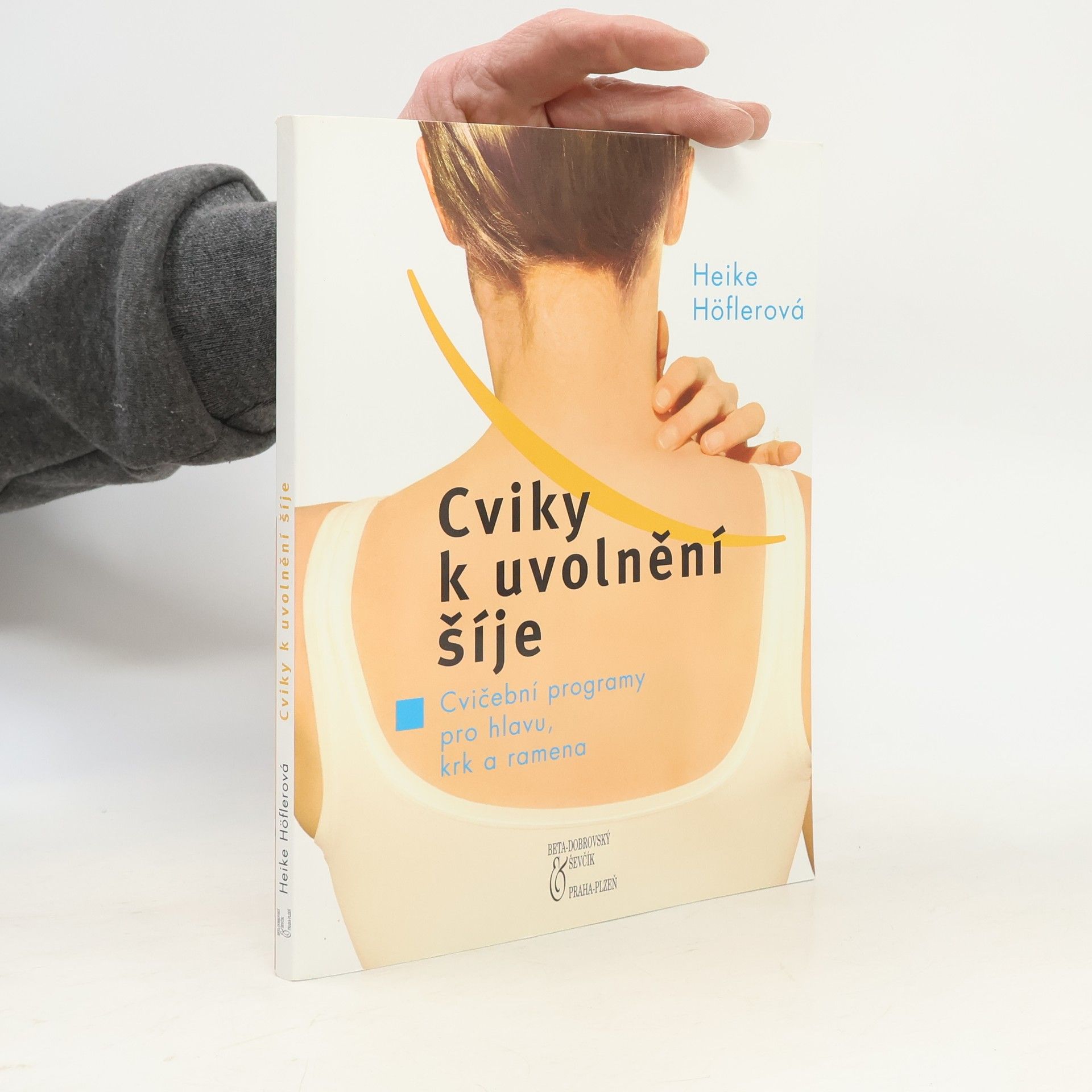 Heike Höfler Cviky k uvolnění šíje : cvičební programy pro hlavu, krk a ramena