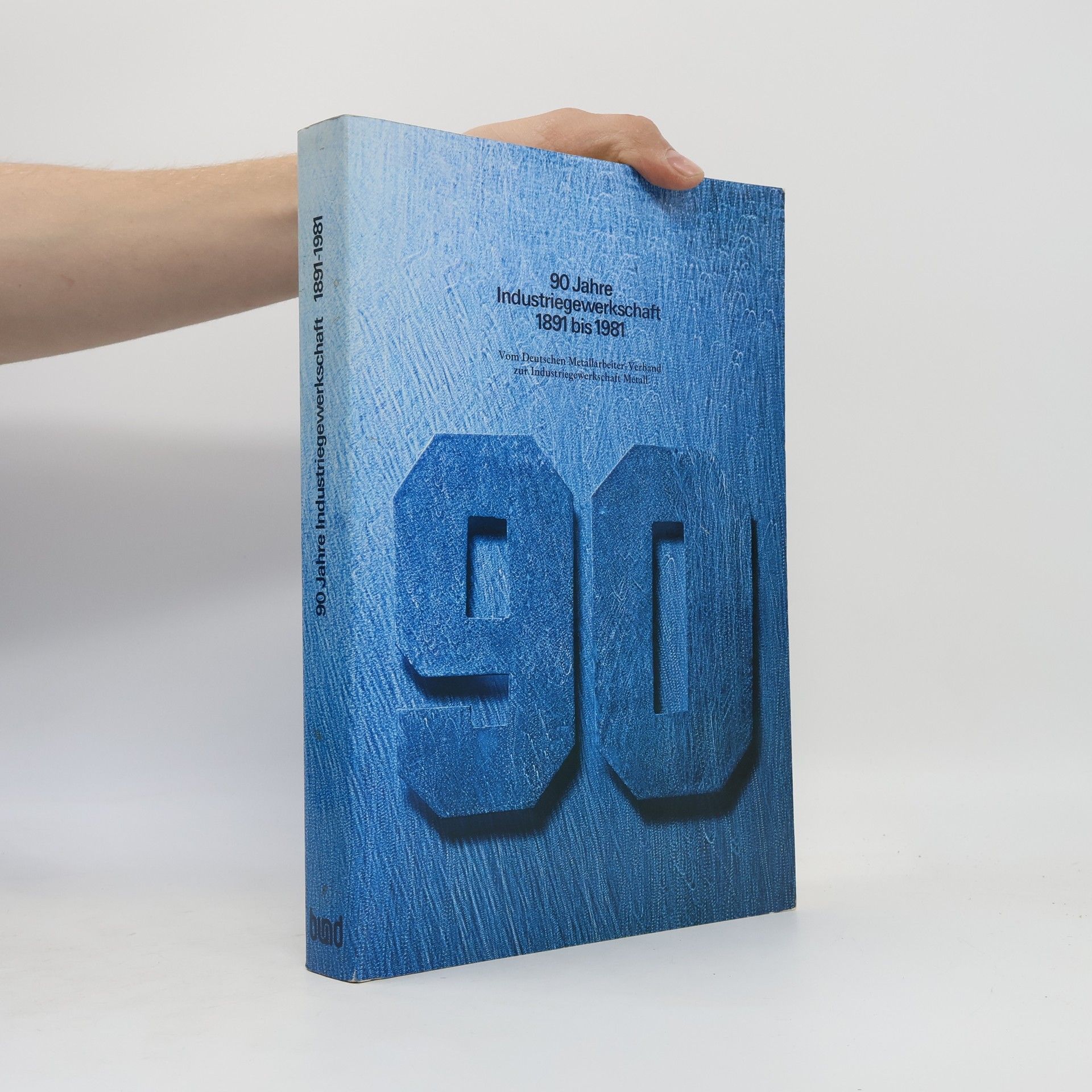 Kolektiv autorů 90 Jahre Industriegewerkschaft 1891 bis 1981