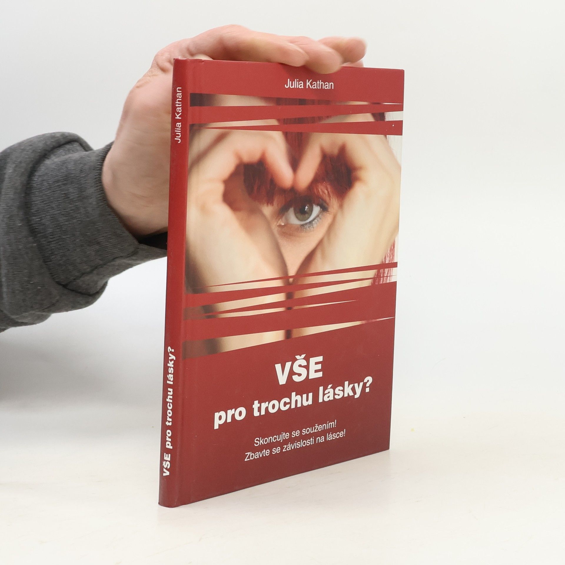 Julia Kathan Vše pro trochu lásky? : skoncujte se soužením! : zbavte se závislosti na lásce!