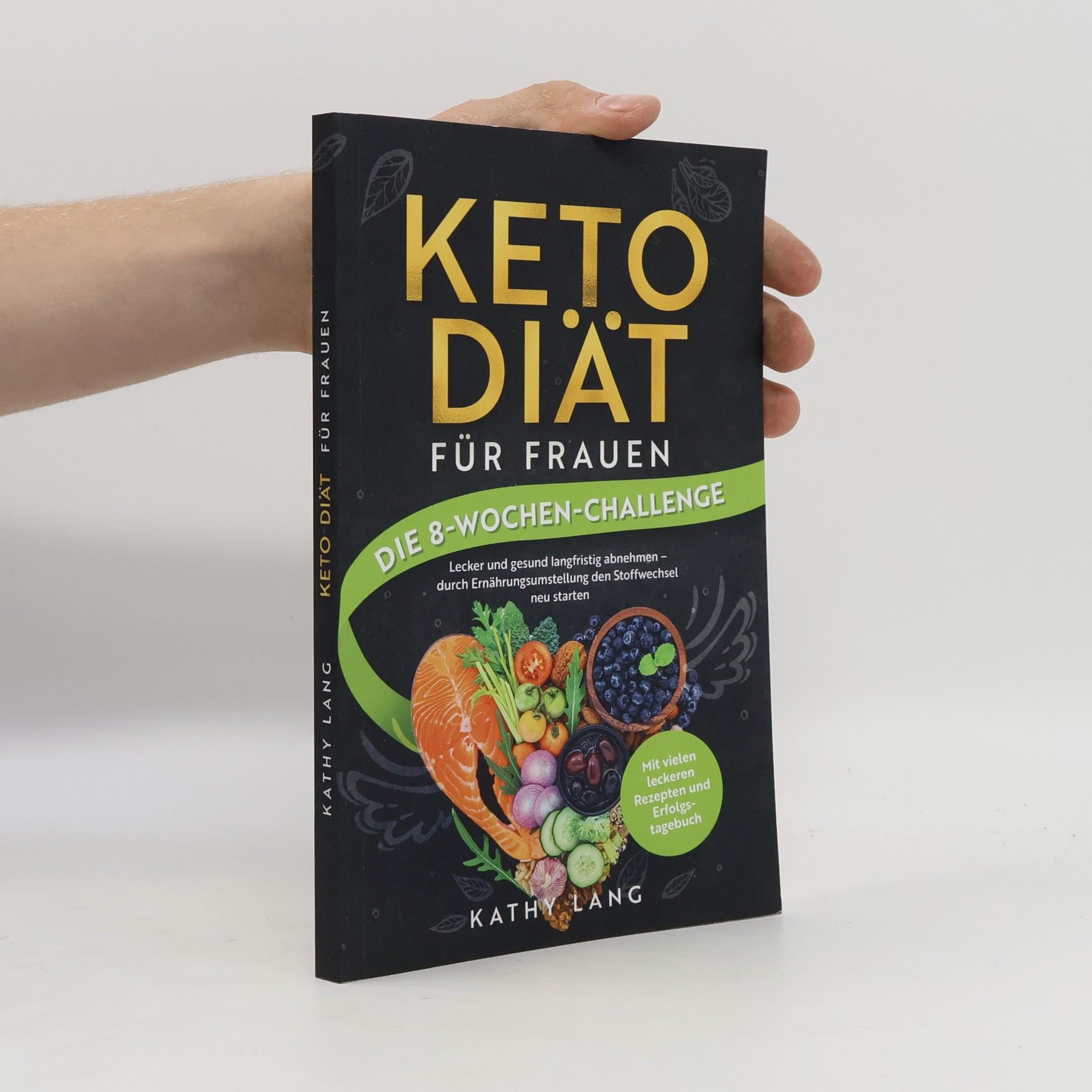 Kathy Lang Keto-Diät für Frauen - Die 8-Wochen Challenge. Lecker und gesund langfristig abnehmen - durch Ernährungsumstellung den Stoffwechsel neu starten - mit vielen leckeren Rezepten und Erfolgstagebuch