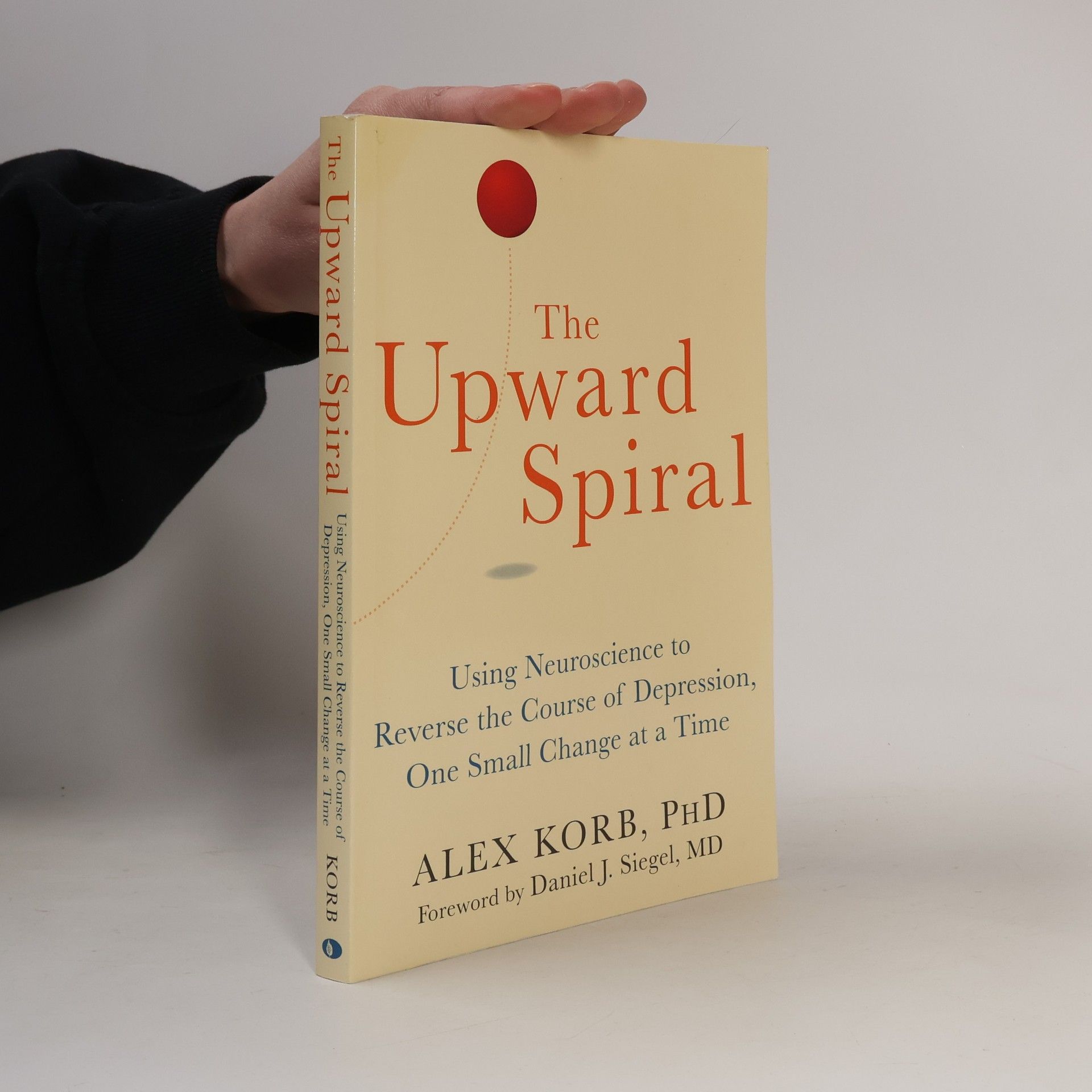 Alex Korb The upward spiral : using neuroscience to reverse the course of depression, one small change at a time
