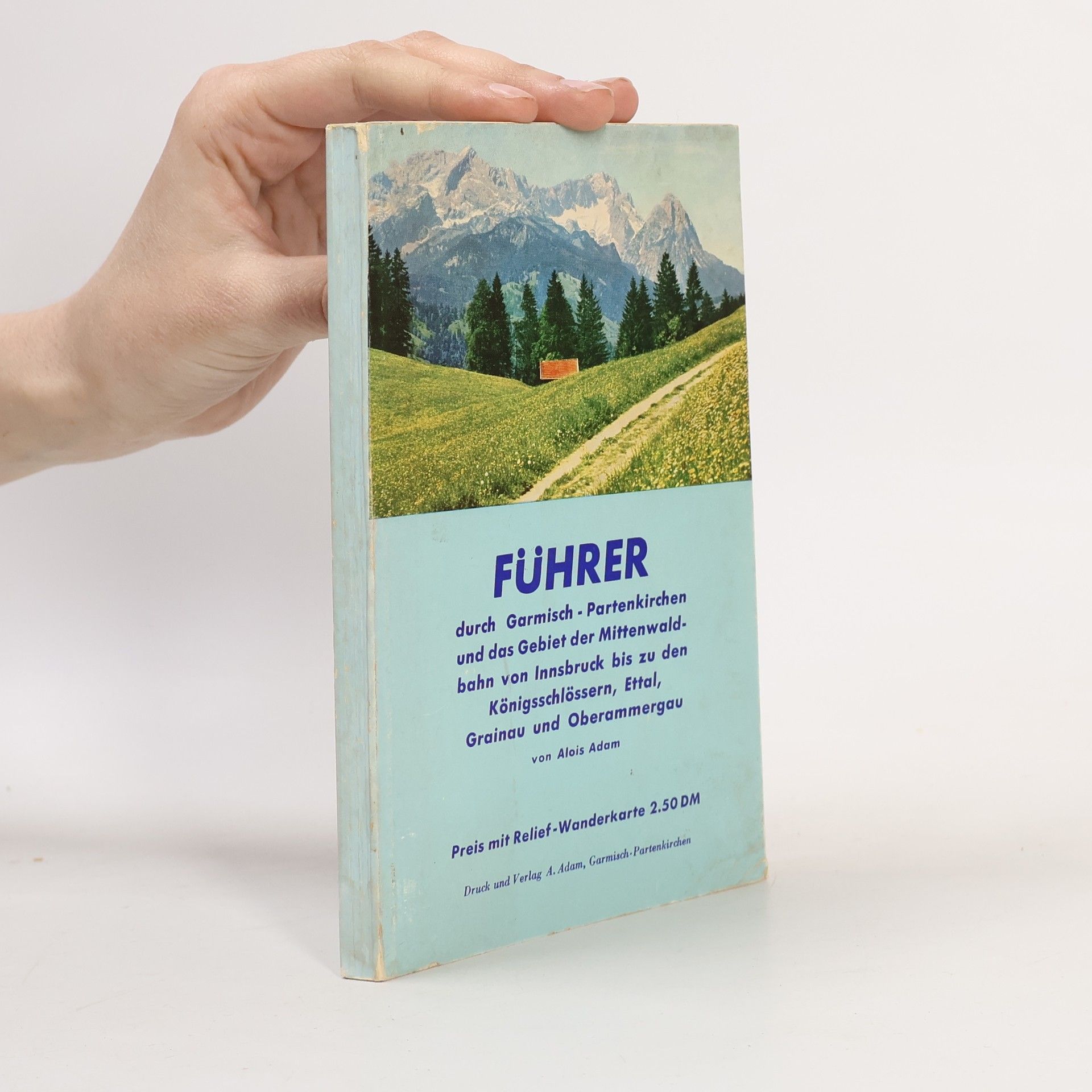 Alois Adam Führer durch den Landkreis Garmisch-Partenkirchen und das Gebiet des Loisach-, Isar- und Ammertales, von Innsbruck bis zu den Königsschlössern Spaziergänge, Ausflüge, Bergtouren, Skiabfahrten, Autotouren