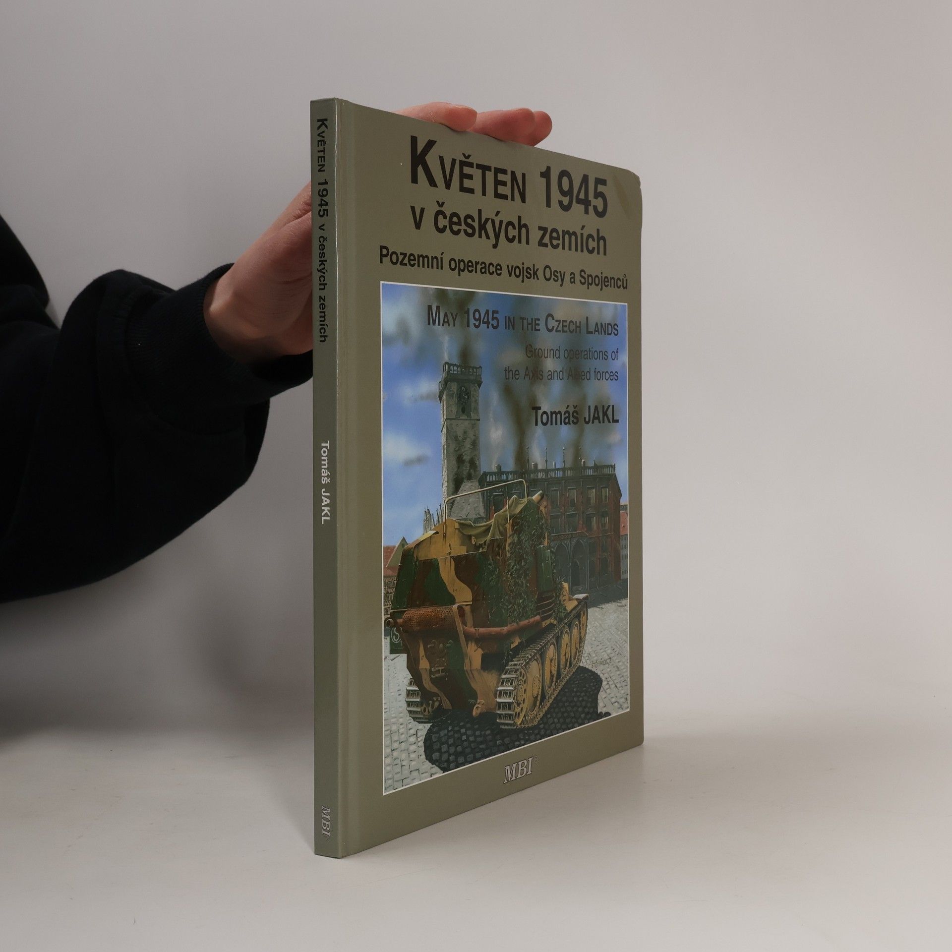 Tomáš Jakl Květen 1945 v českých zemích. Pozemní operace vojsk Osy a Spojenců