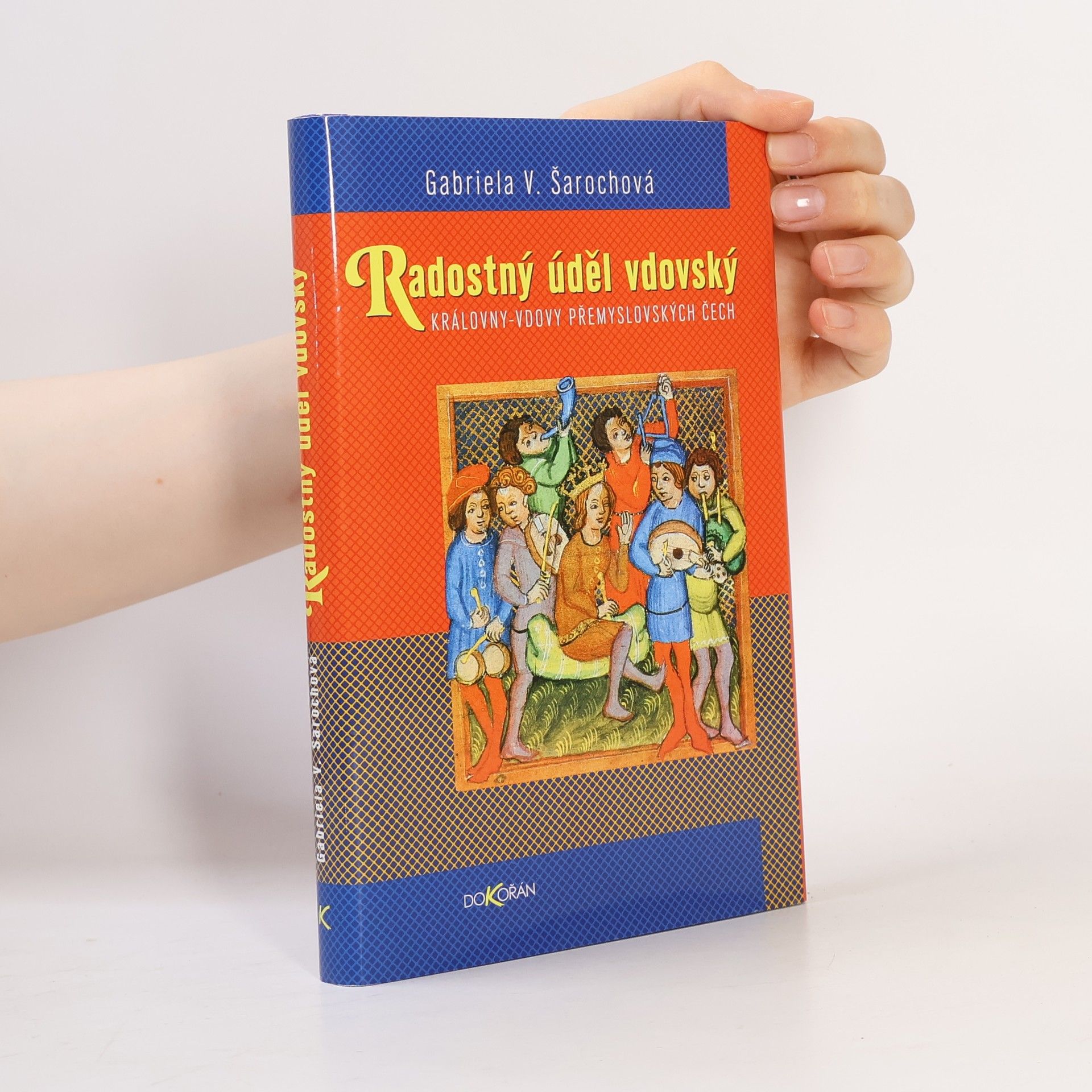 Gabriela V. Šarochová Radostný úděl vdovský : královny-vdovy přemyslovských Čech