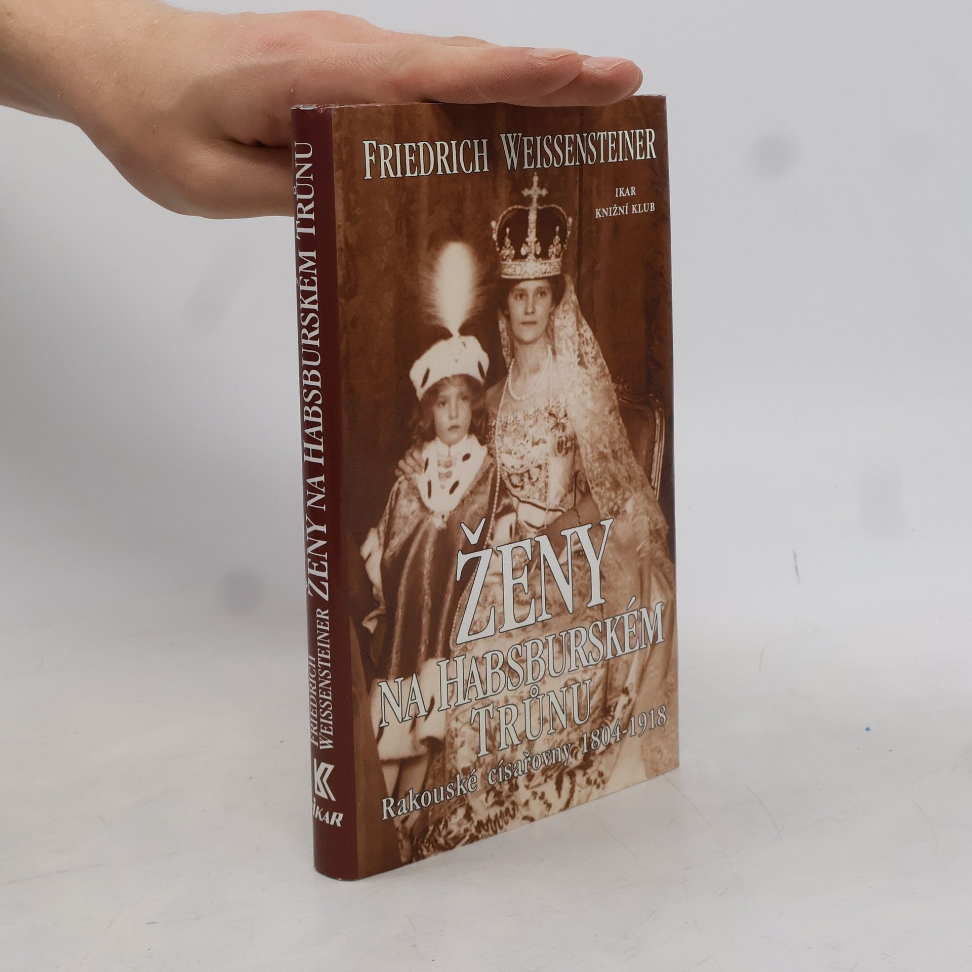 Friedrich Weissensteiner Ženy na habsburském trůnu: Rakouské císařovny 1804-1918