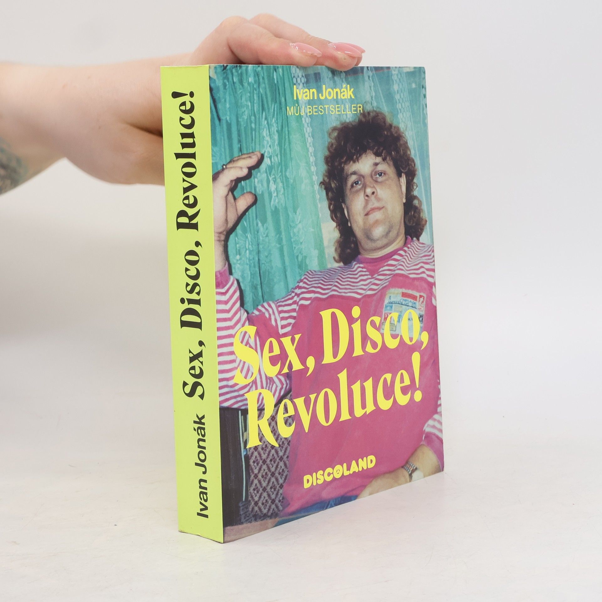 Ivan Jonák Sex, disco, revoluce! : vzpomínky na zlatý časy a slávu Discolandu