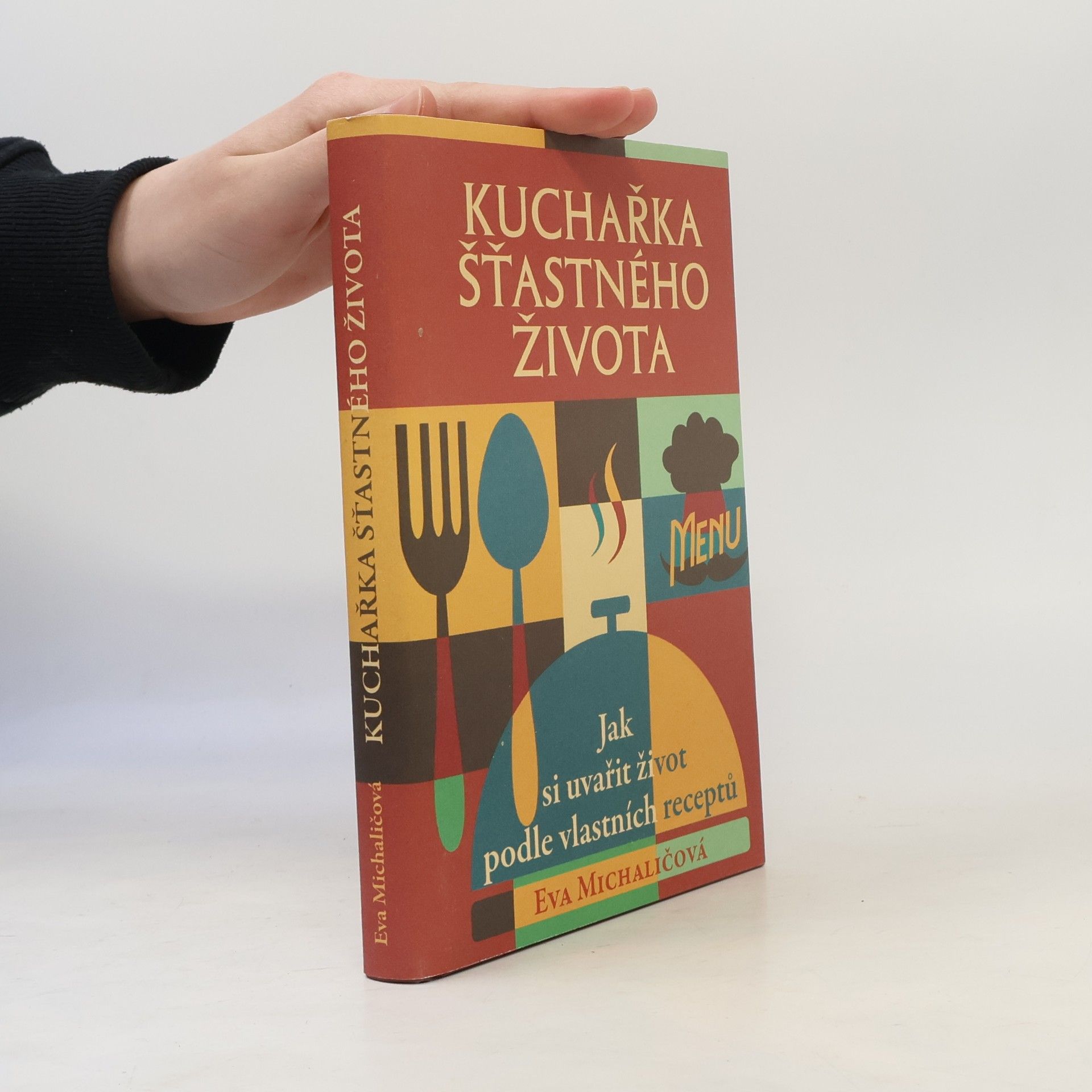 Eva Michaličová Kuchařka šťastného života. Jak si uvařit život podle vlastních receptů