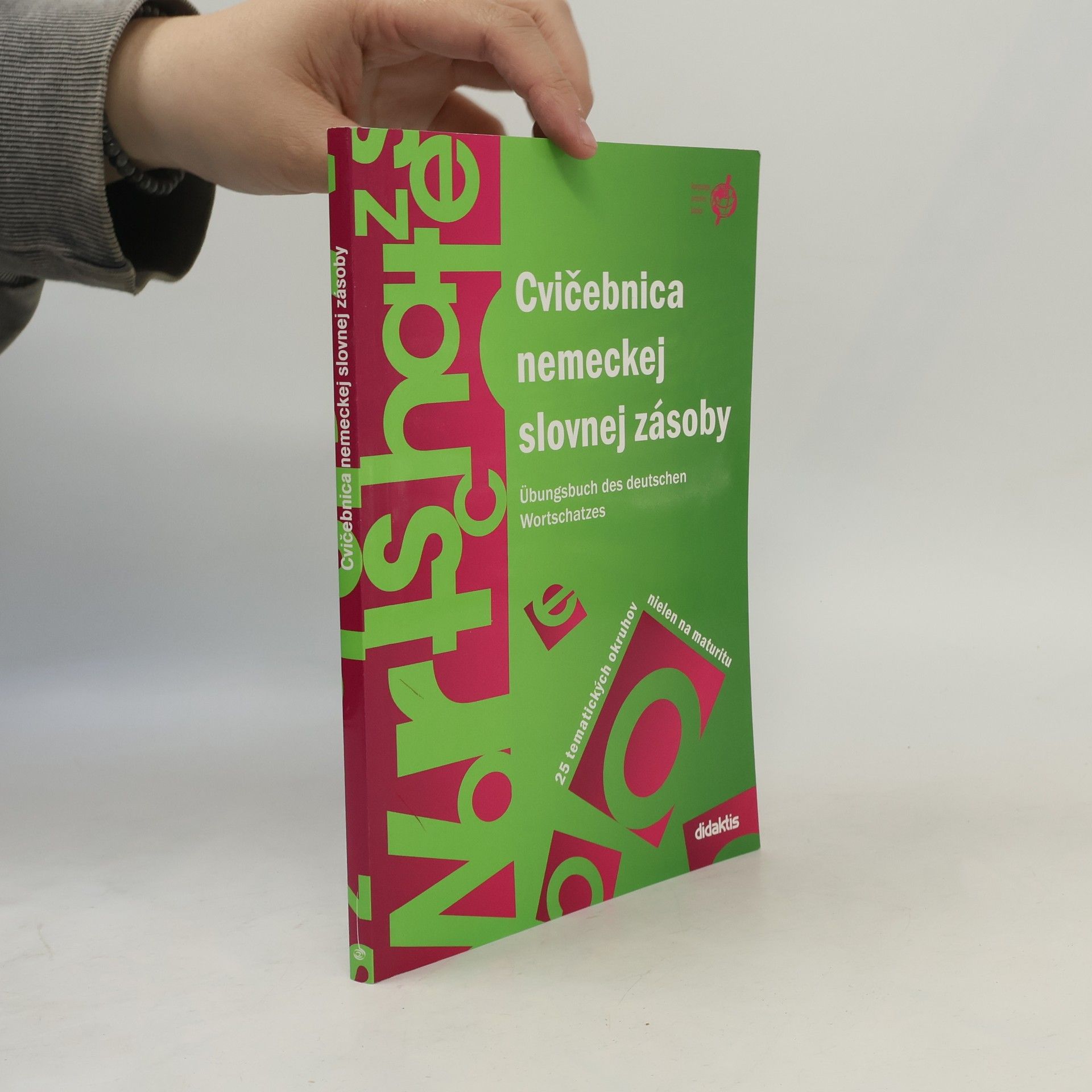 Various authors Cvičebnica nemeckej slovnej zásoby = Übungsbuch des deutschen Wortschatzes : 25 tematických okruhov nielen na maturitu