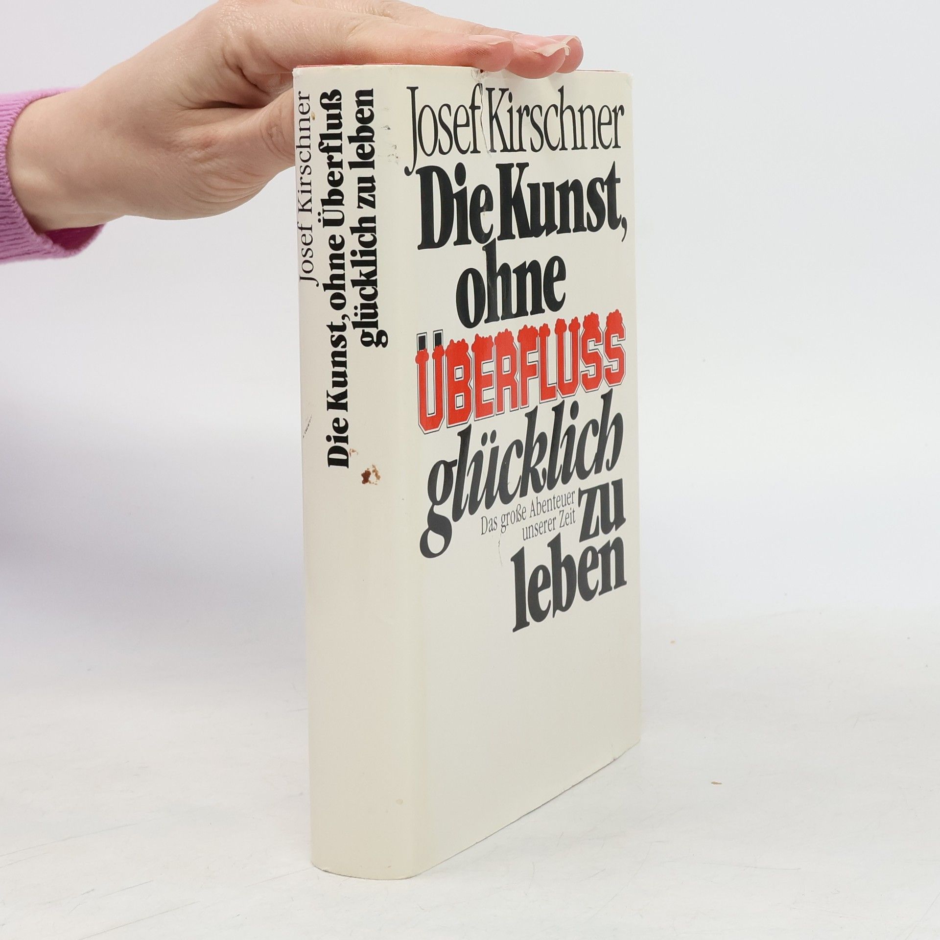 Josef Kirschner Die Kunst, ohne Überfluss glücklich zu leben