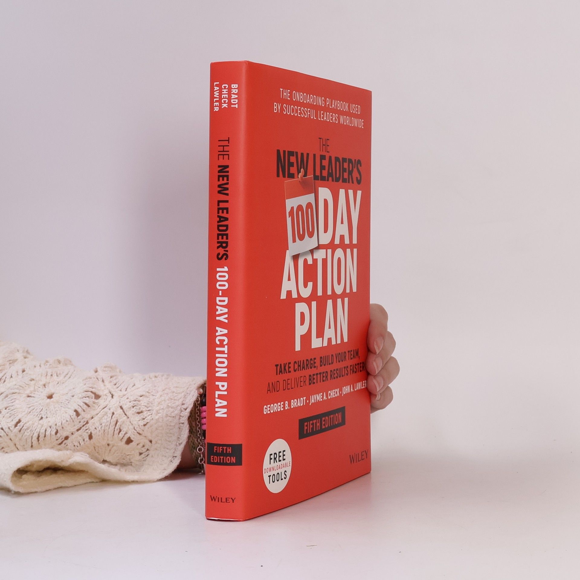 George B. Bradt The New Leader's 100-Day Action Plan - Take Charge , Build Your Team, and Deliver Better Results Faster 5e