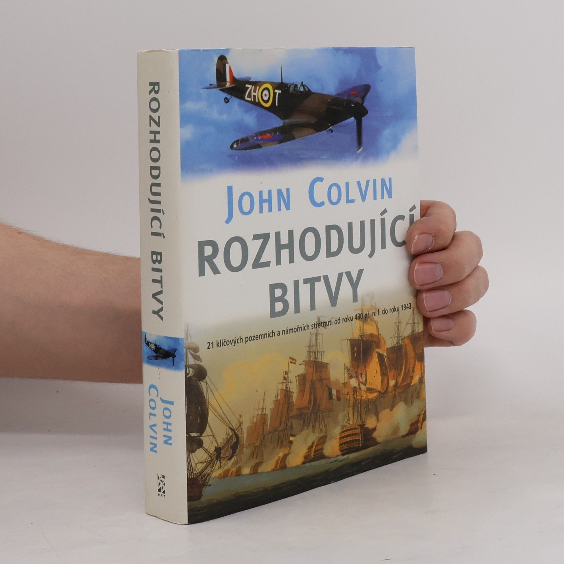 John Colvin Rozhodující bitvy : 21 klíčových pozemních a námořních střetnutí od roku 480 př. n. l. do roku 1943
