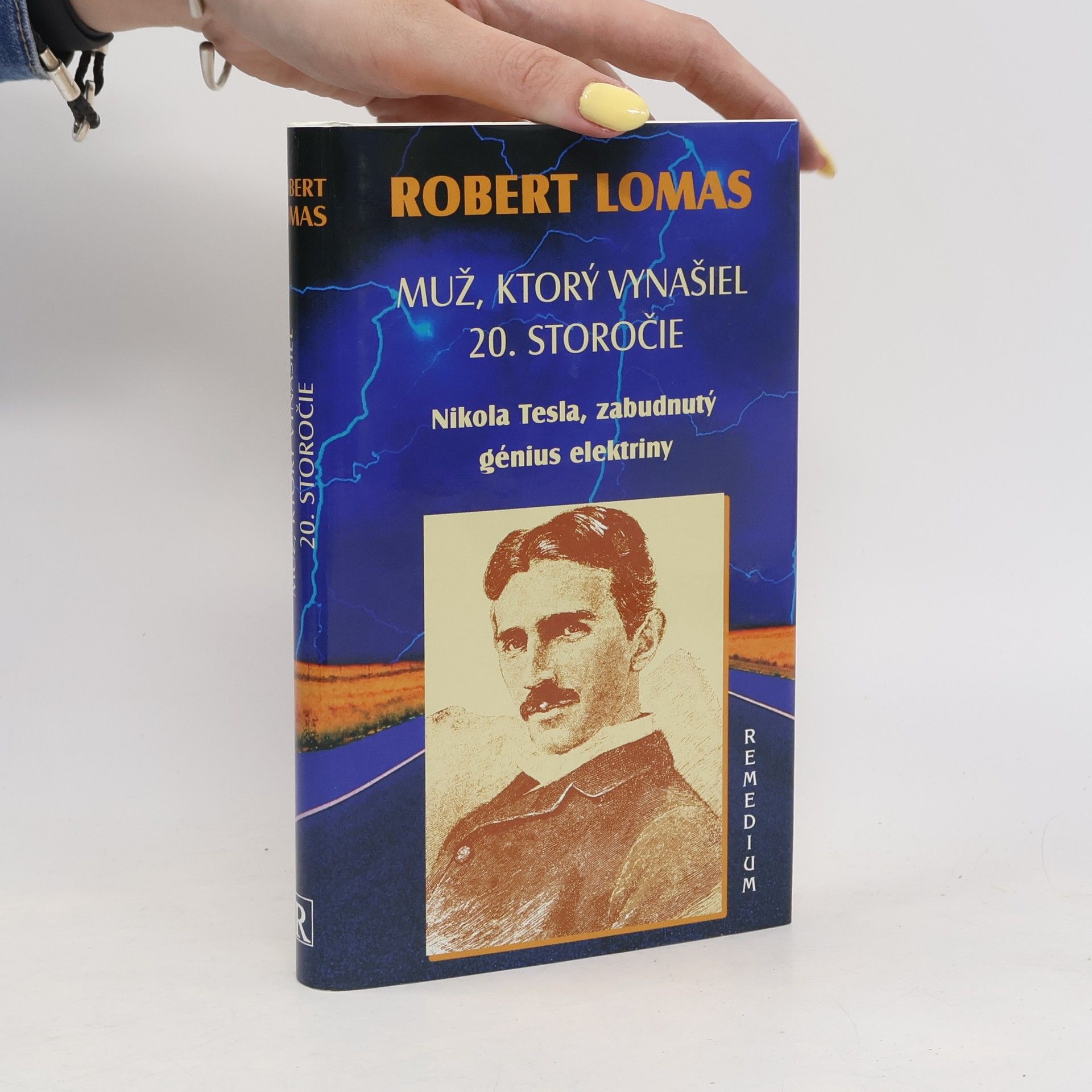 Robert Lomas Muž, ktorý vynašiel 20. storočie. Nikola Tesla, zabudnutý génius elektriny