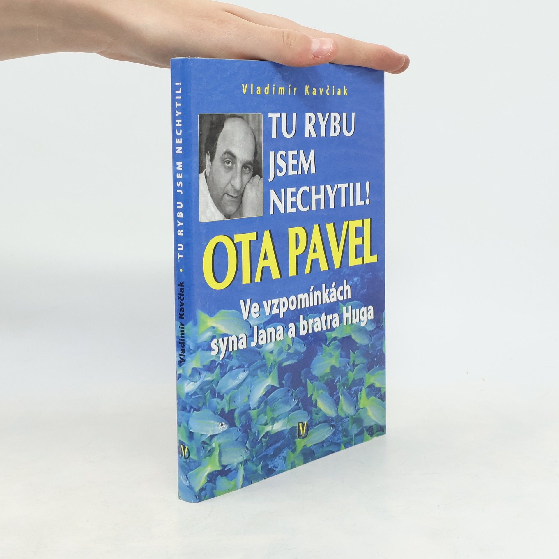 Vladimír Kavčiak Tu rybu jsem nechytil! : Ota Pavel ve vzpomínkách syna Jana a bratra Huga