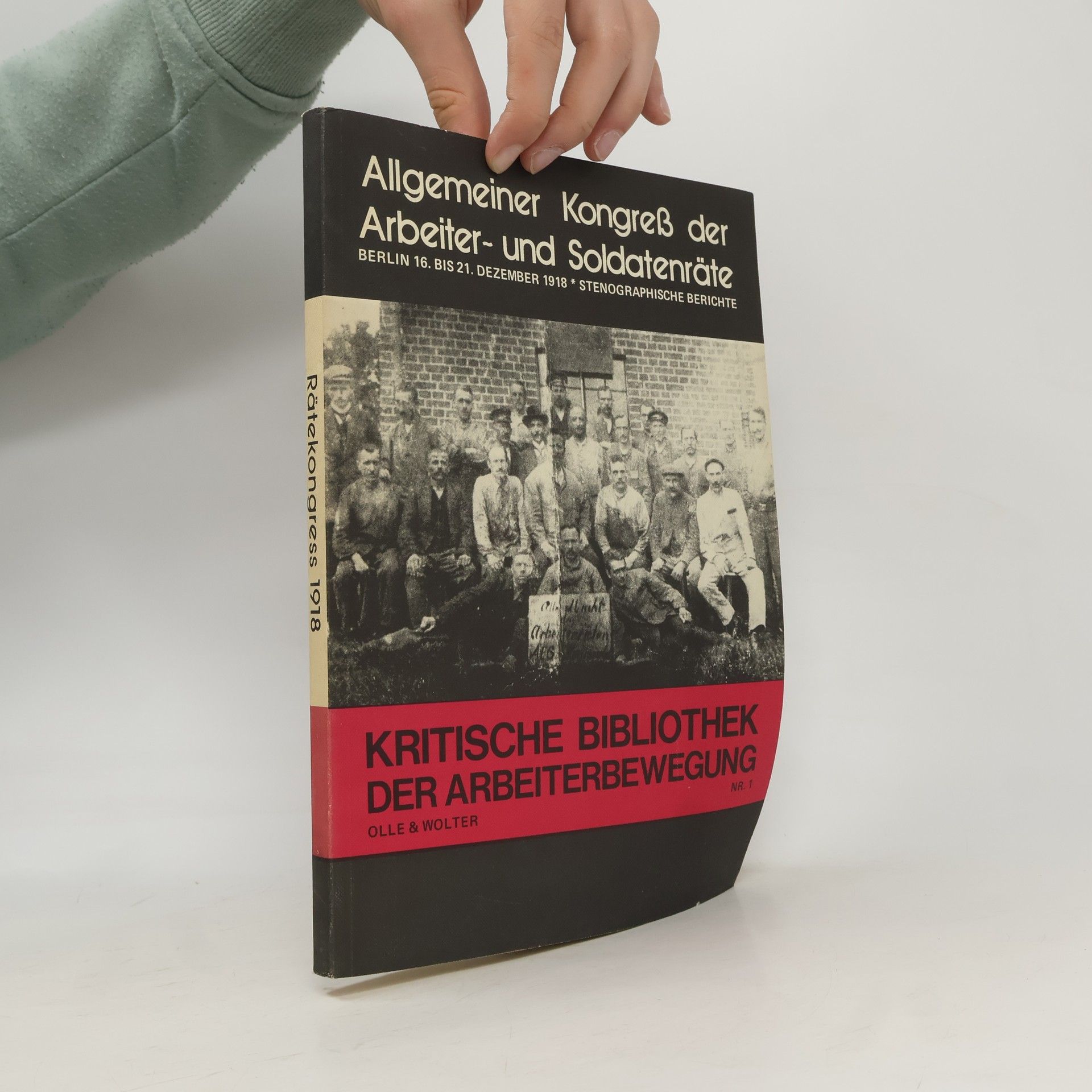 Allgemeiner Kongress der Arbeiter- und Soldatenräte Deutschlands Berlin 1918 Kritische Bibliothek der Arbeiterbewegung - 1: Stenographische Berichte / Allgemeiner Kongress der Arbeiter- und Soldatenräte Deutschlands