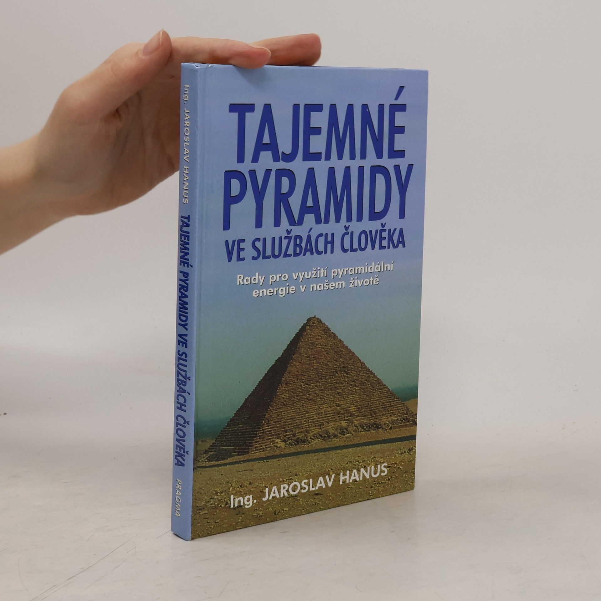Jaroslav Hanus Tajemné pyramidy ve službách člověka : rady pro využití pyramidální energie v našem životě