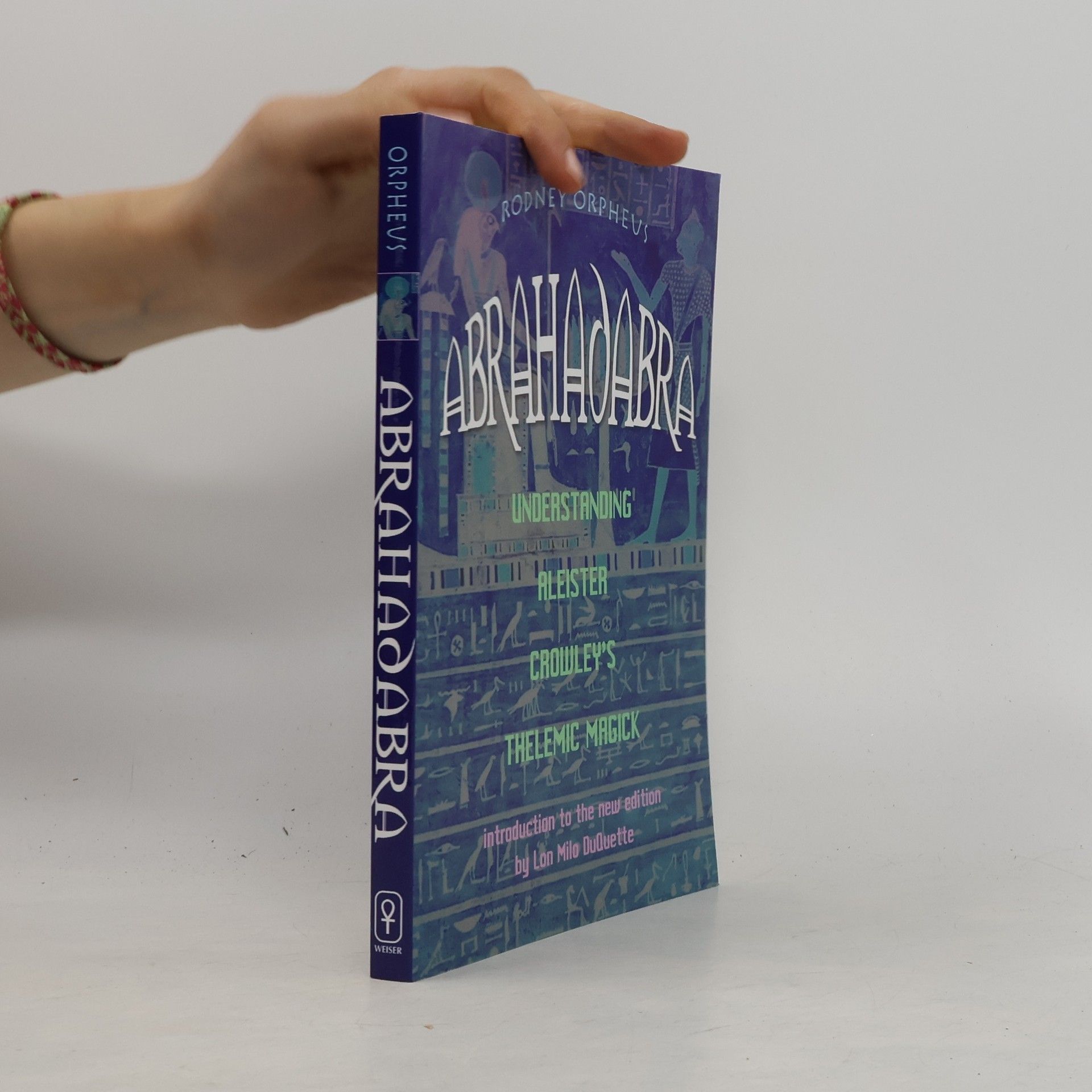 Rodney Orpheus Abrahadabra. Understanding Aleister Crowley's thelemic magick