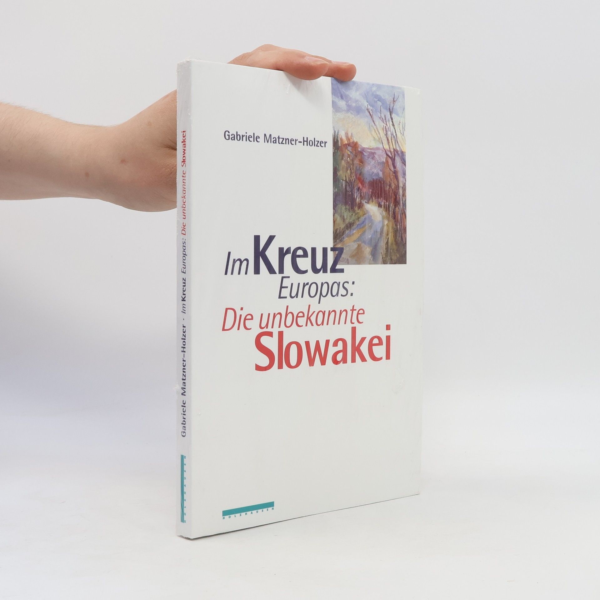Gabriele Matzner-Holzer Im Kreuz Europas: die unbekannte Slowakei
