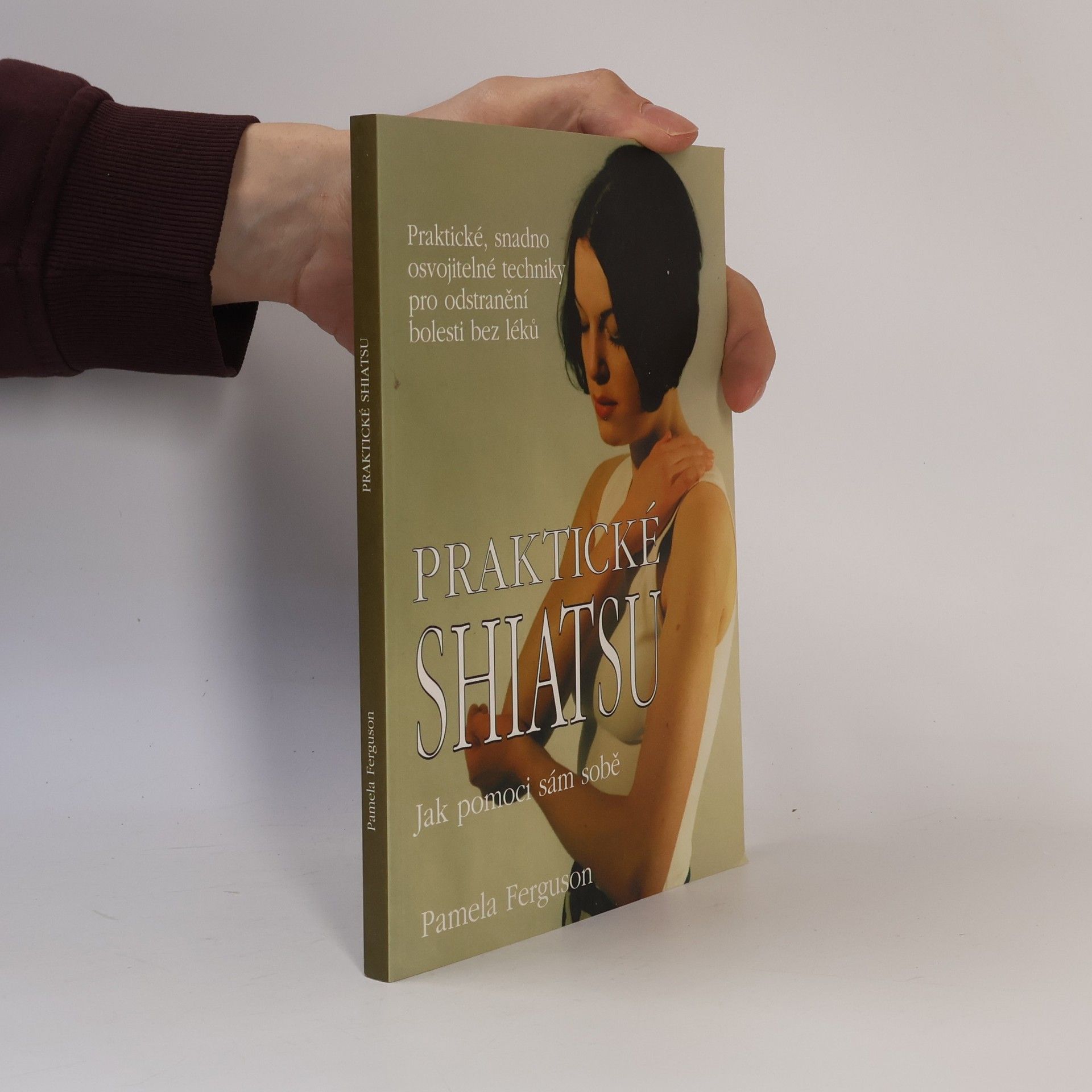 Pamela Ferguson Praktické shiatsu : jak pomoci sám sobě : praktické, snadno osvojitelné techniky pro odstranění bolesti bez léků