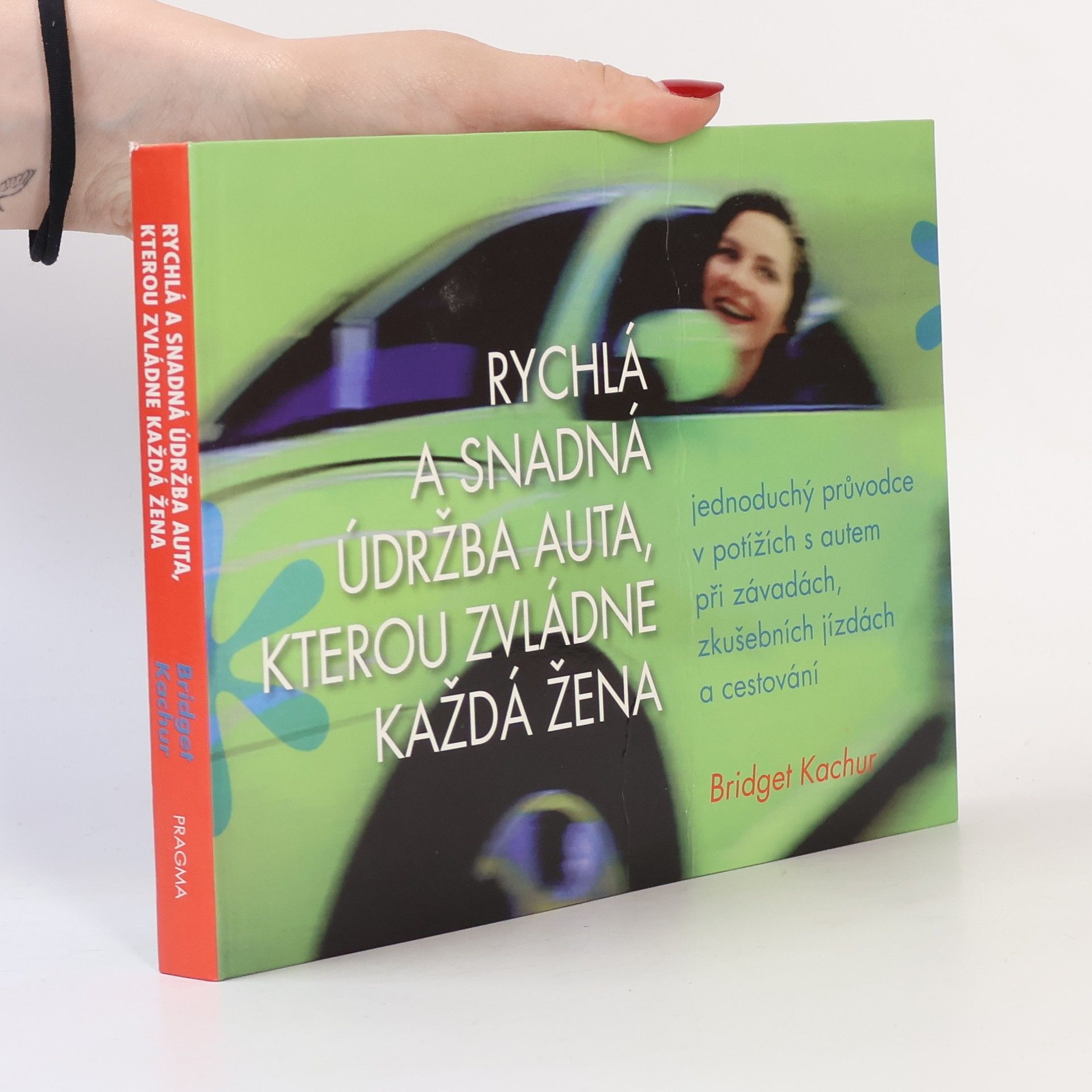 Bridget Kachur Rychlá a snadná údržba auta, kterou zvládne každá žena : jednoduchý průvodce v potížích s autem při závadách, zkušebních jízdách a cestování
