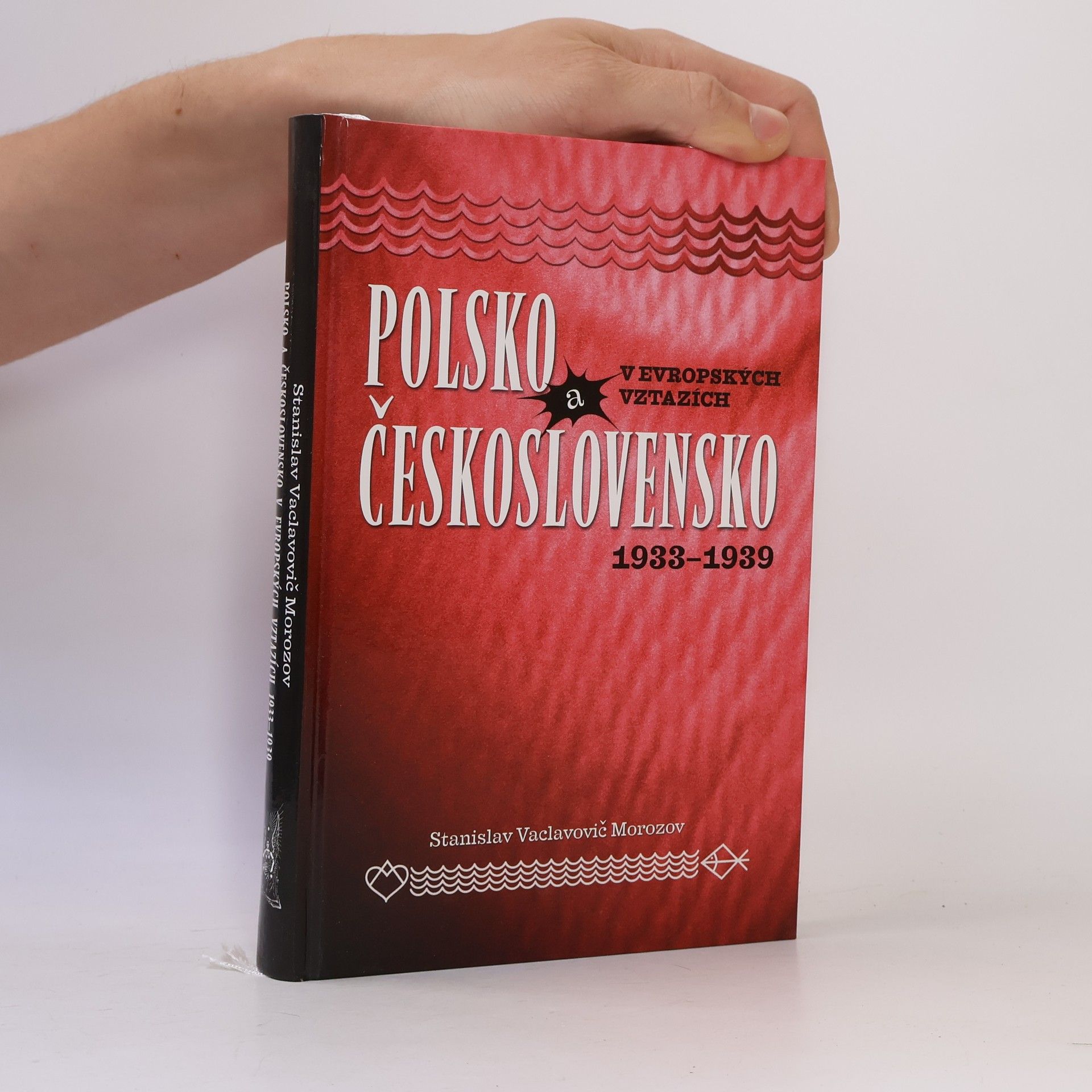 Stanislav Vaclavovič Morozov Polsko a Československo v evropských vztazích 1933-1939 : jak stoupenci Pilsudského bojovali za nové uspořádání Evropy