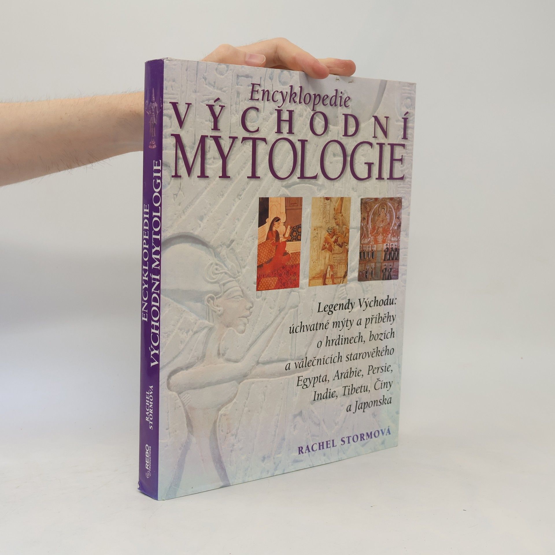 Rachel Storm Encyklopedie východní mytologie: Legendy Východu: mýty a příběhy o hrdinech, bozích a válečnících starověkého Egypta, Arábie, : Persie, Indie, Tibetu, Číny a Japonska