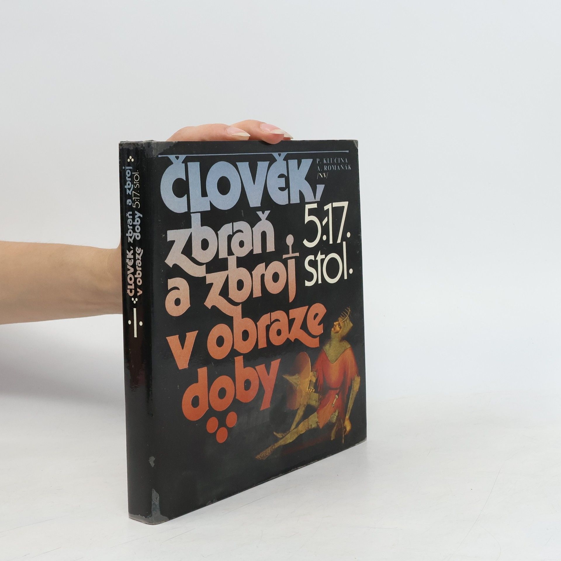 Petr Klučina Člověk, zbraň a zbroj v obraze doby. 5.-17. stol.
