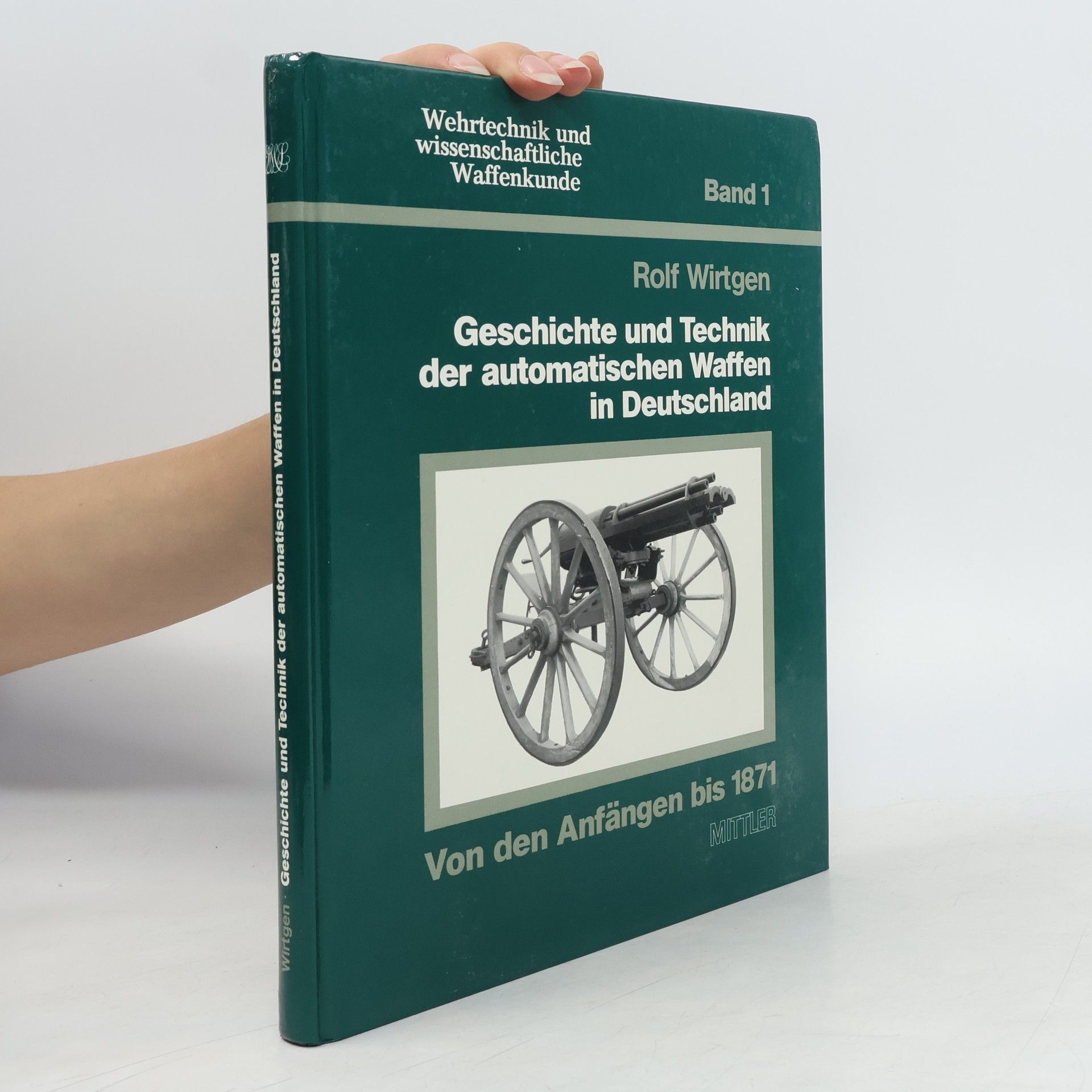 Rolf Wirtgen Wehrtechnik und wissenschaftliche Waffenkunde - 1: Geschichte und Technik der automatischen Waffen in Deutschland