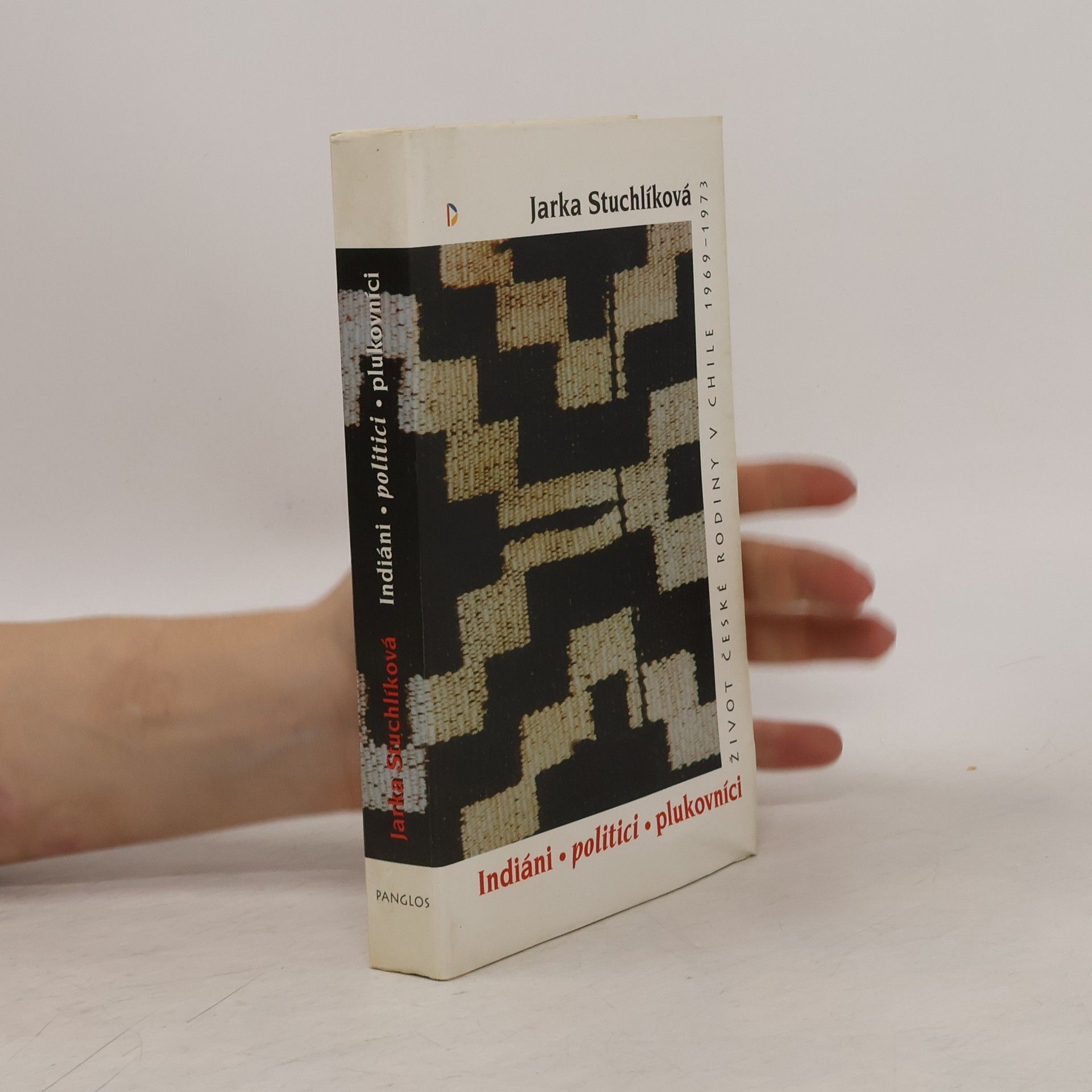 Jarka Stuchlíková Indiáni, politici, plukovníci : život české rodiny v Chile 1969-1973