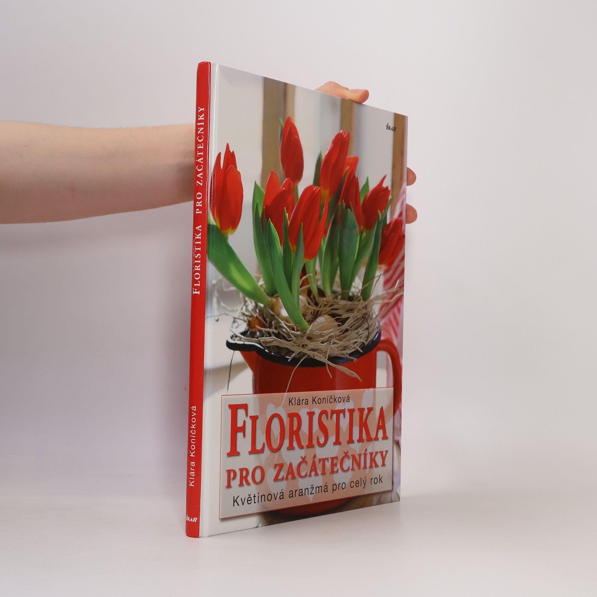Klára Koníčková Floristika pro začátečníky. Květinová aranžmá pro celý rok