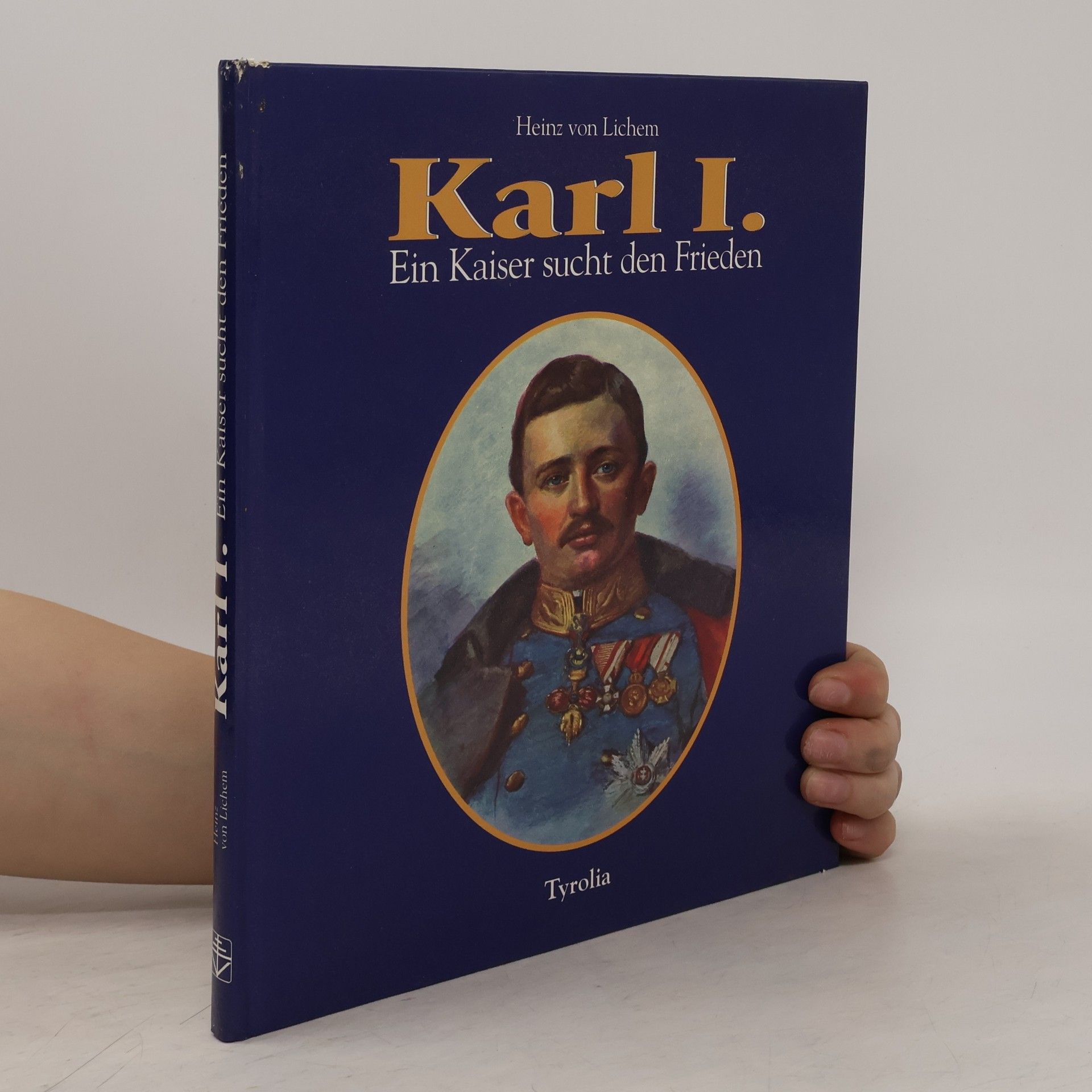 Heinz von Lichem Karl I. - Ein Kaiser sucht den Frieden