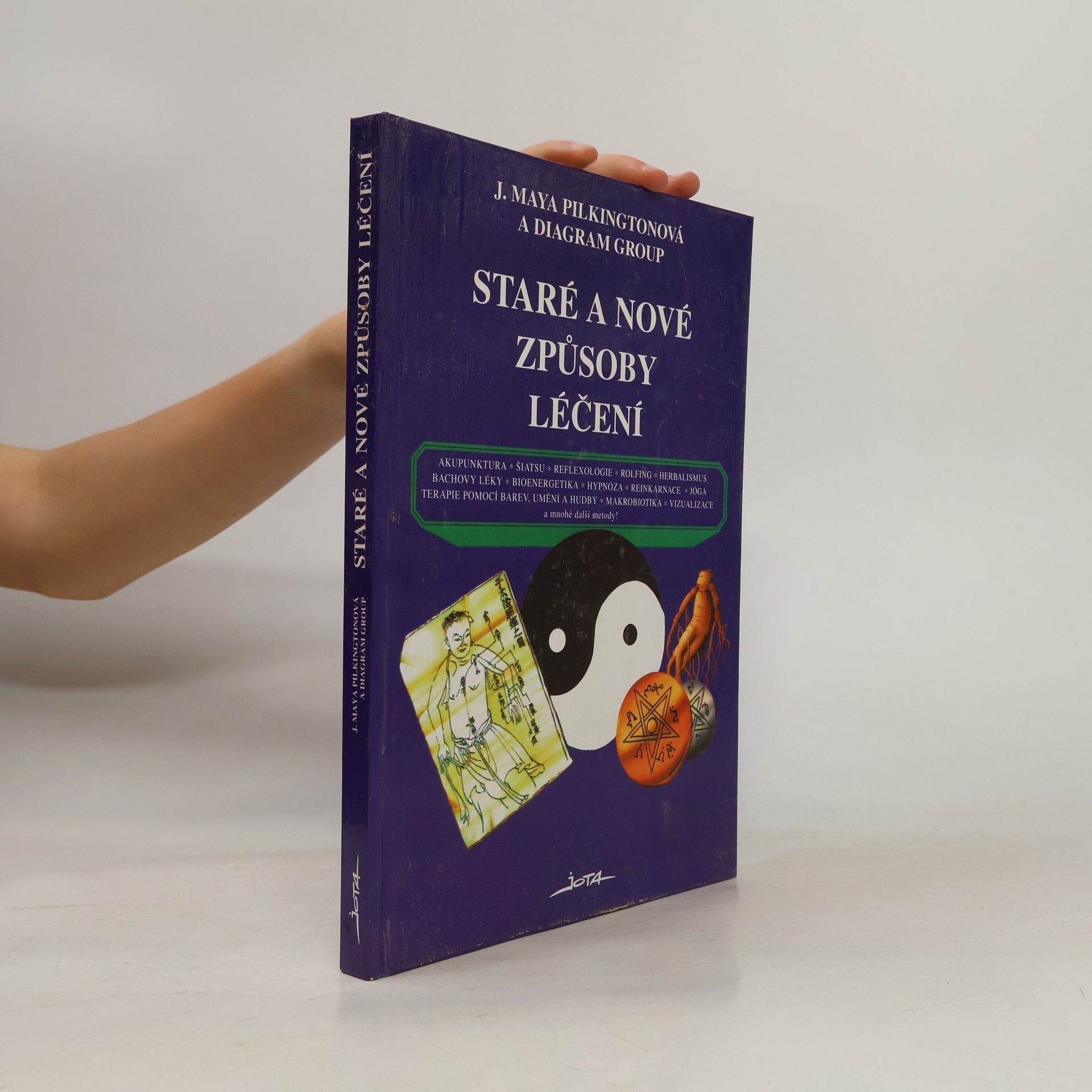 J. Maya Pilkington Staré a nové způsoby léčení : akupunktura, šiatsu, reflexologie, rolfing, herbalismus, Bachovy léky, bioenergetika, hypnóza, reinkarnace, jóga, terapie barev, umění a hudby, makrobiotika, vizualizace