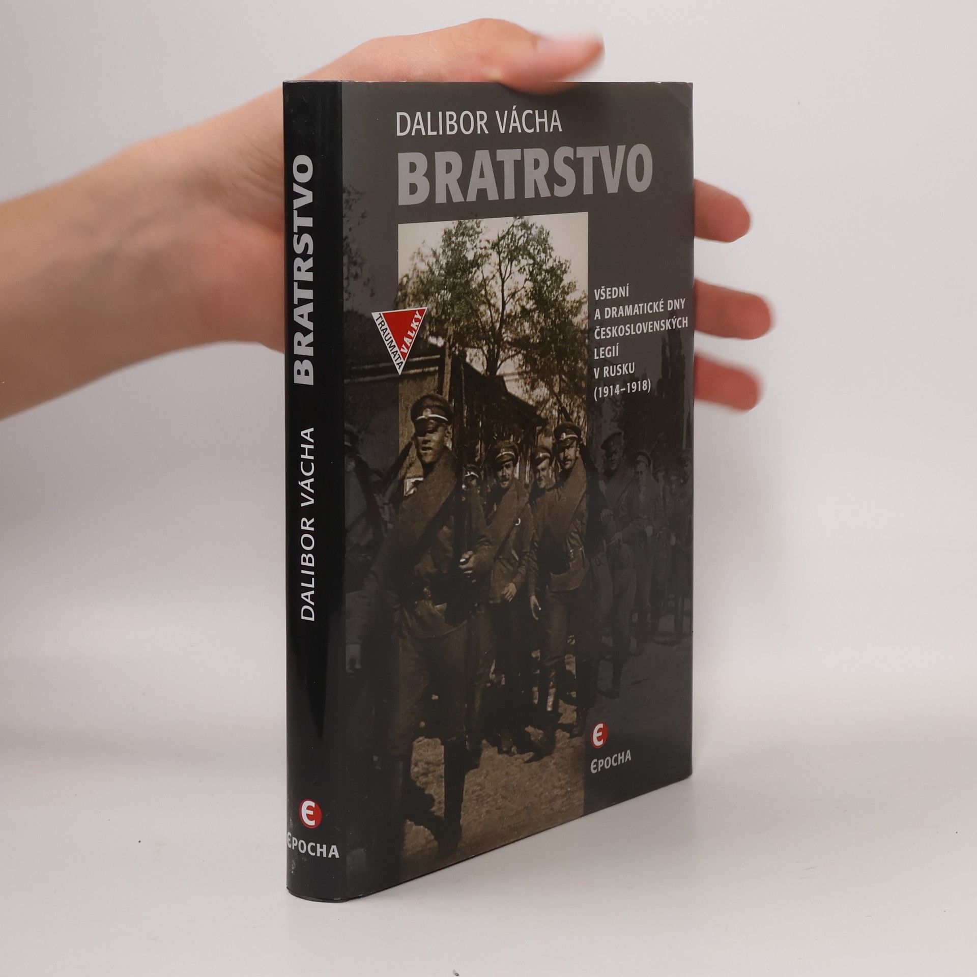 Dalibor Vácha Bratrstvo - Všední a dramatické dny československých legií v Rusku 1914-1918