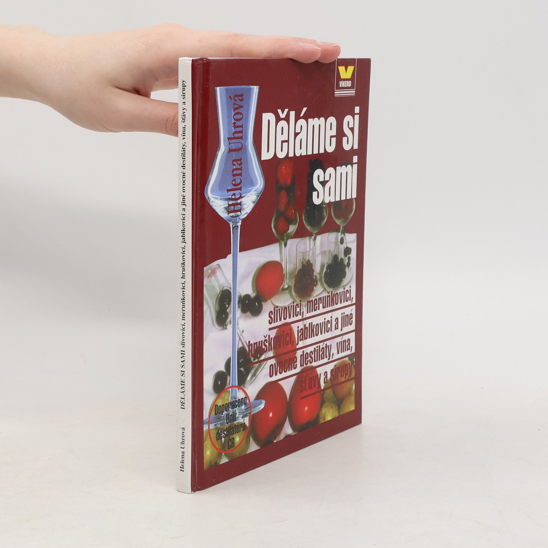 Helena Uhrová Děláme si sami slivovici, meruňkovici, hruškovici, jablkovici a jiné ovocné destiláty, vína, šťávy a sirupy