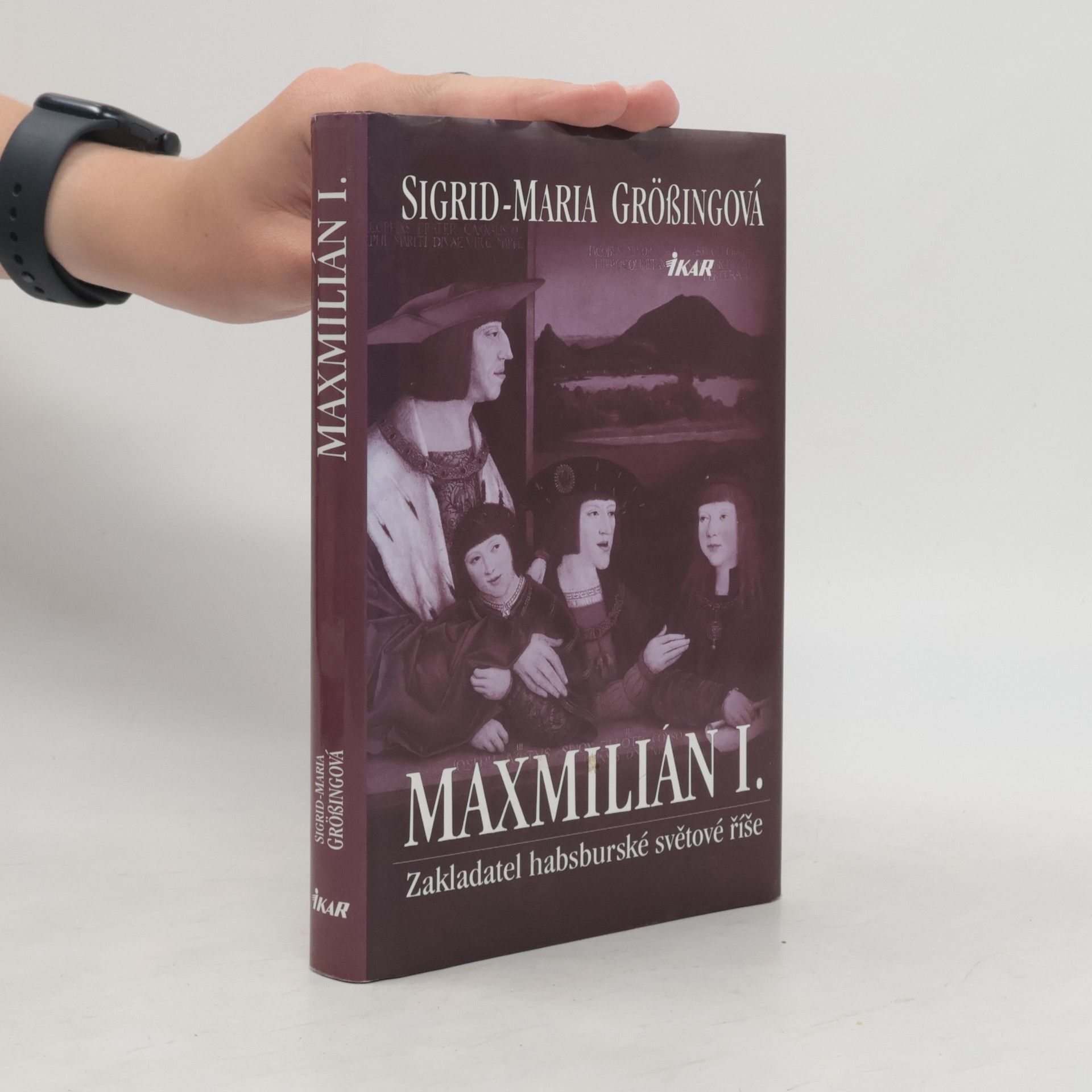Sigrid Maria Größing Maxmilián I. : zakladatel habsburské světové říše