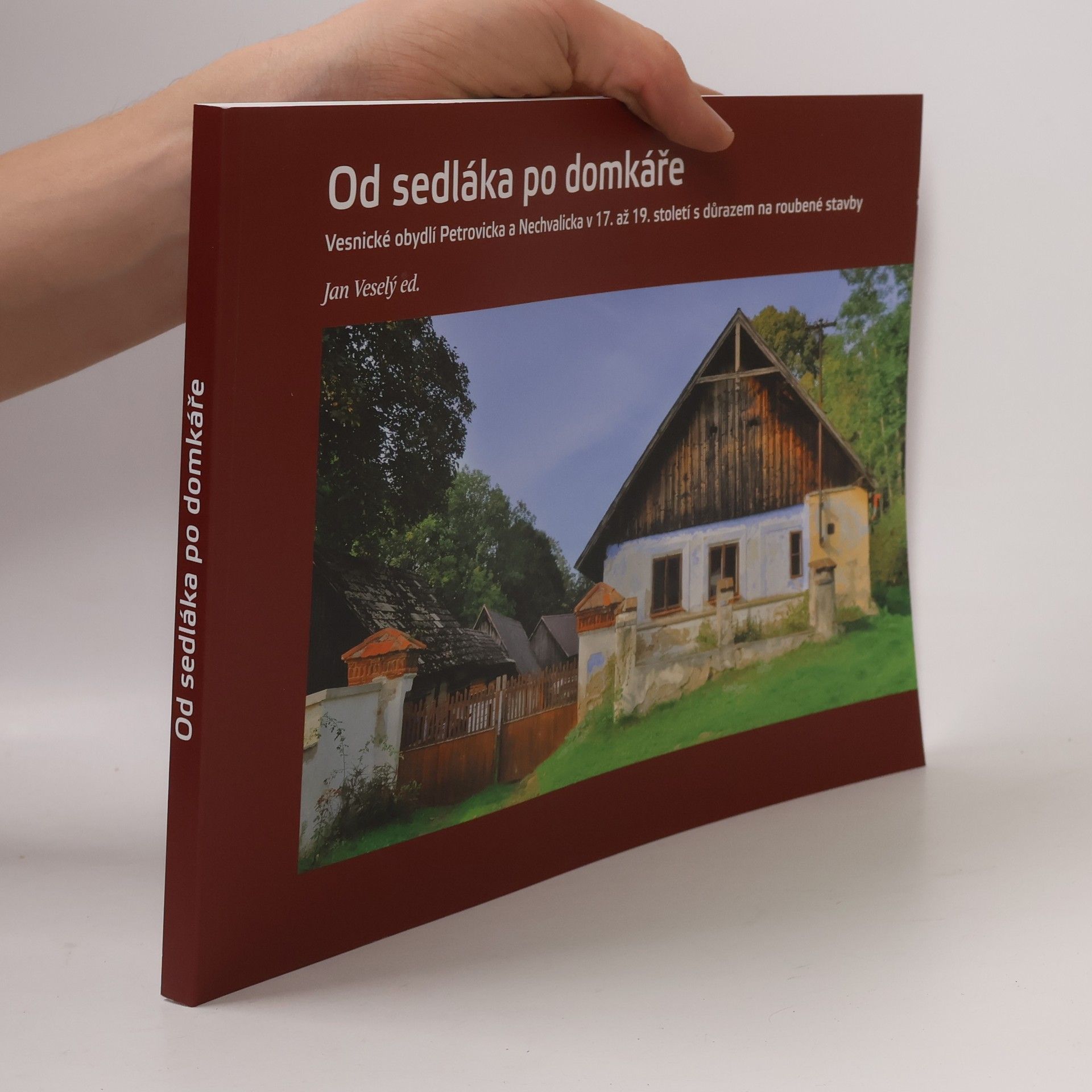 Jan Kypta Od sedláka po domkáře : vesnické obydlí Petrovicka a Nechvalicka v 17. až 19. století, s důrazem na roubené stavby