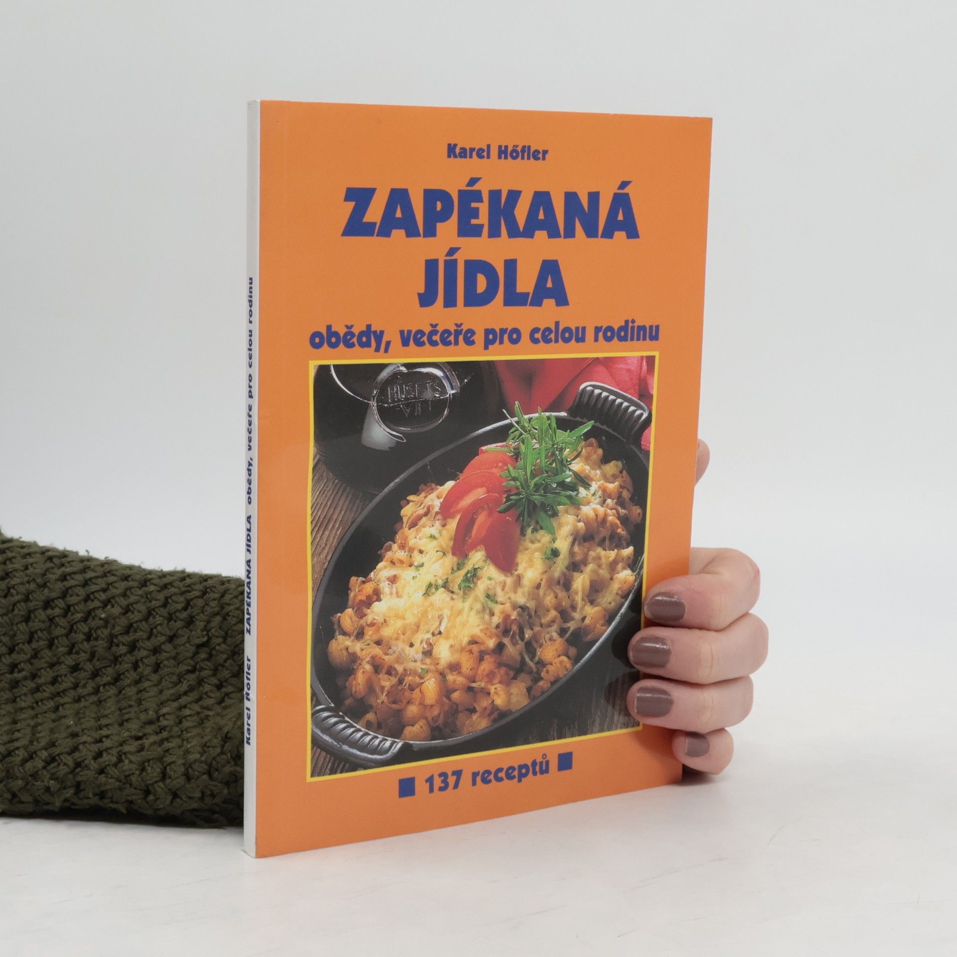 Karel Höfler Zapékaná jídla : obědy, večeře pro celou rodinu : 137 receptů