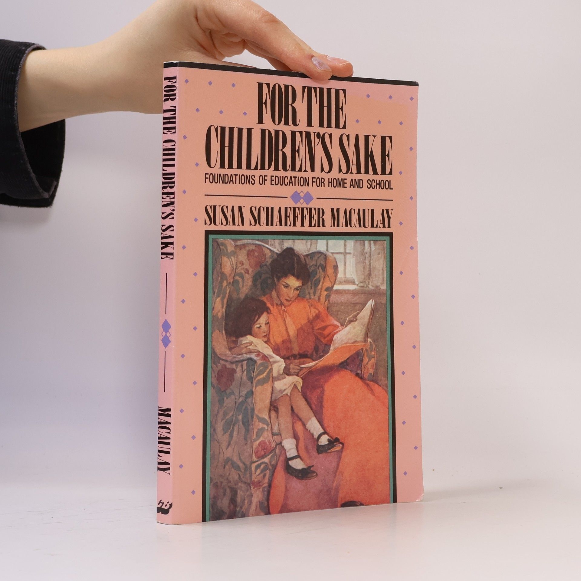 Susan Schaeffer Macaulay For the Children's Sake: Foundations of Education for Home and School